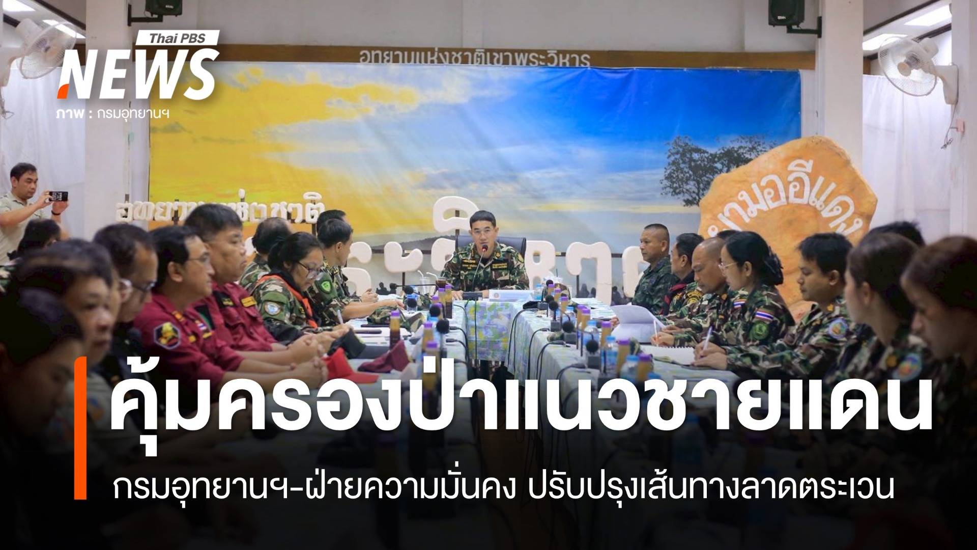 อธิบดีกรมอุทยานฯ เยี่ยม จนท. - ถกแผนลาดตระเวนป่าแนวชายแดนไทย-กัมพูชา