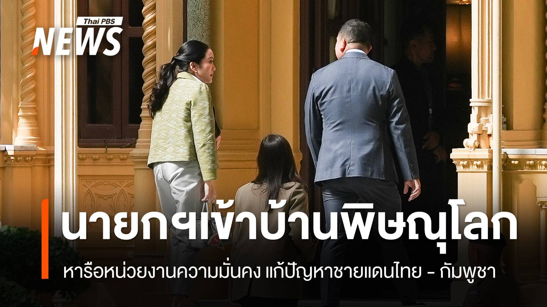 นายกฯ เข้าบ้านพิษณุโลก หารือหน่วยงานความมั่นคง แก้ปัญหาชายแดนไทย - กัมพูชา