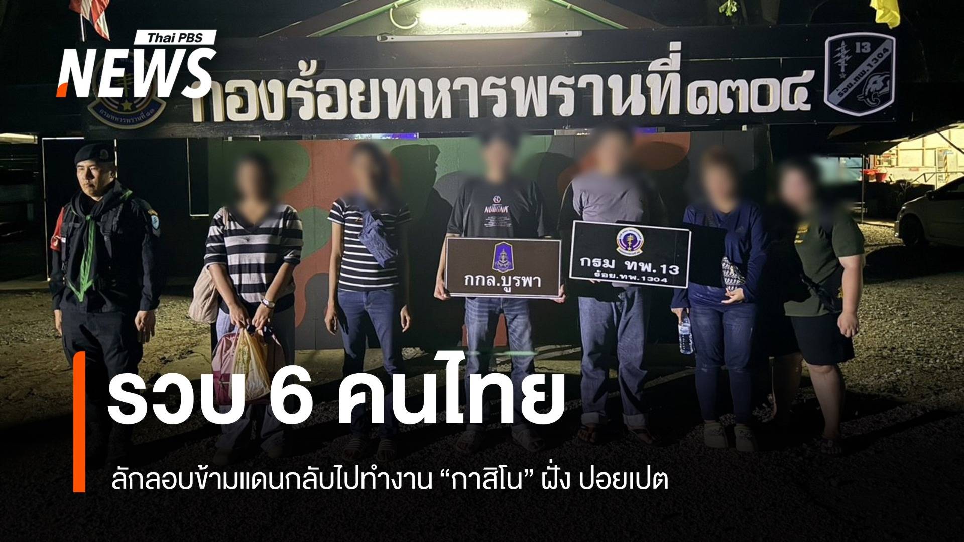 "กกล.บูรพา" รวบ 6 คนไทย ลอบข้ามแดนกลับไปทำงานกาสิโน "ปอยเปต"