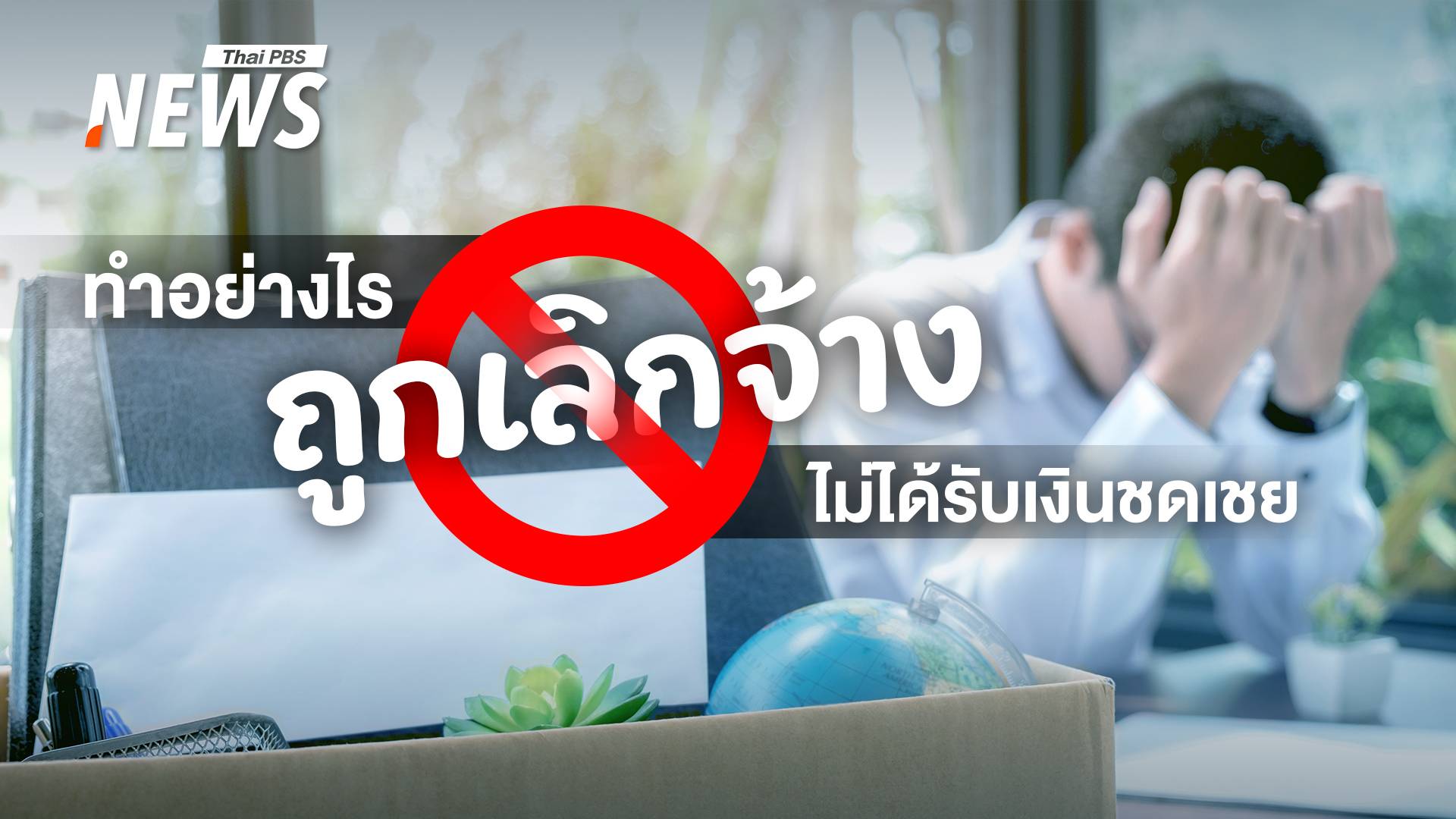  เลิกจ้างไม่ได้รับเงินชดเชยทำอย่างไรดี รู้สิทธิของลูกจ้างหาก "ถูกเลิกจ้าง" 