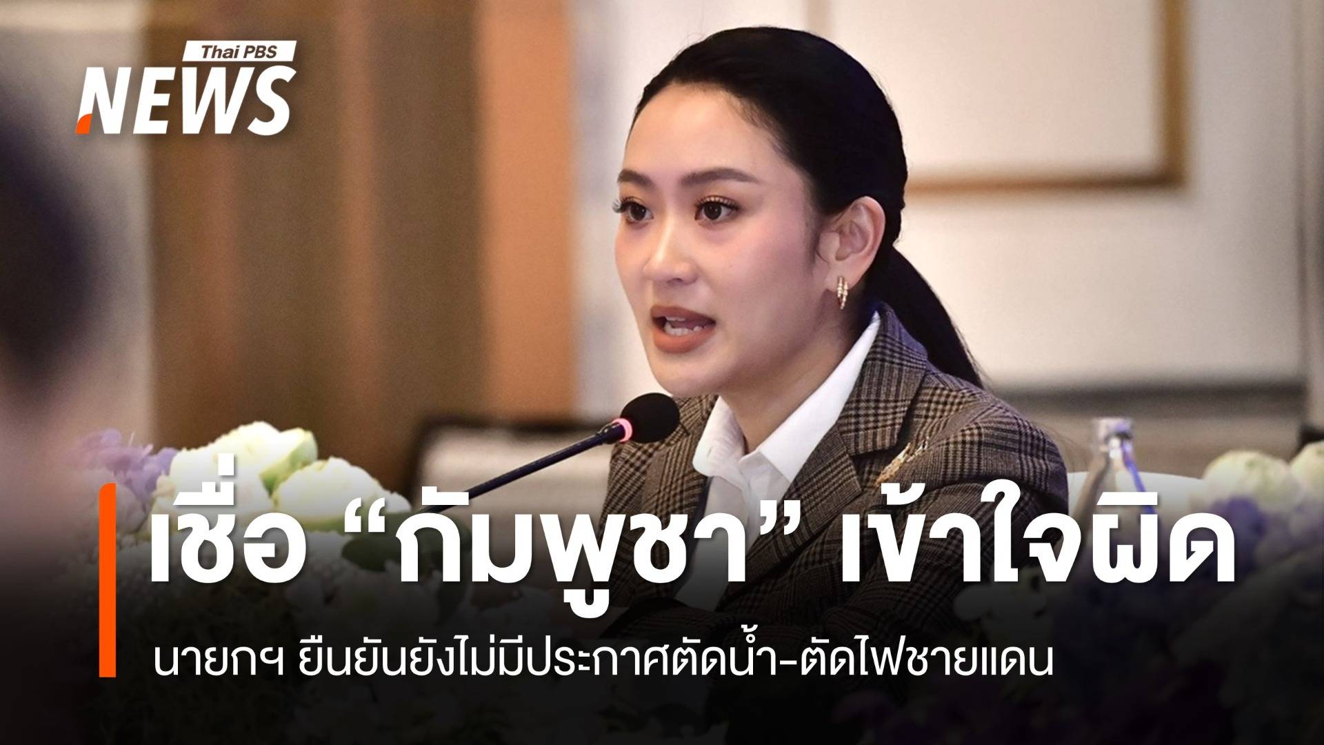 นายกฯ เชื่อ "กัมพูชา" หยุดซื้อเน็ต-ไฟฟ้าไทย เพราะเข้าใจผิด