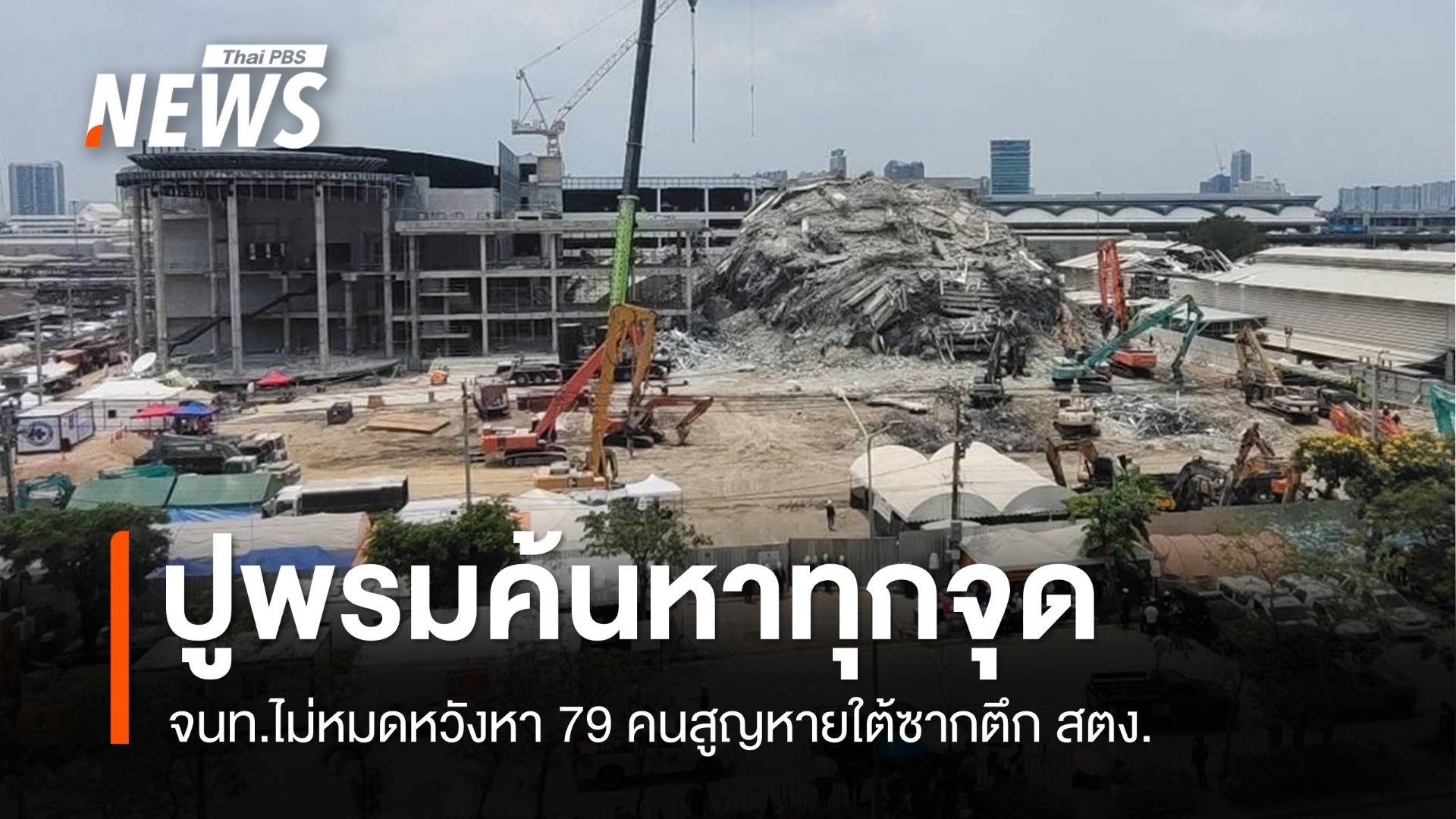 ไม่หมดหวัง! จนท.ปูพรมค้นหา 79 คนสูญหายใต้ซากตึก สตง.