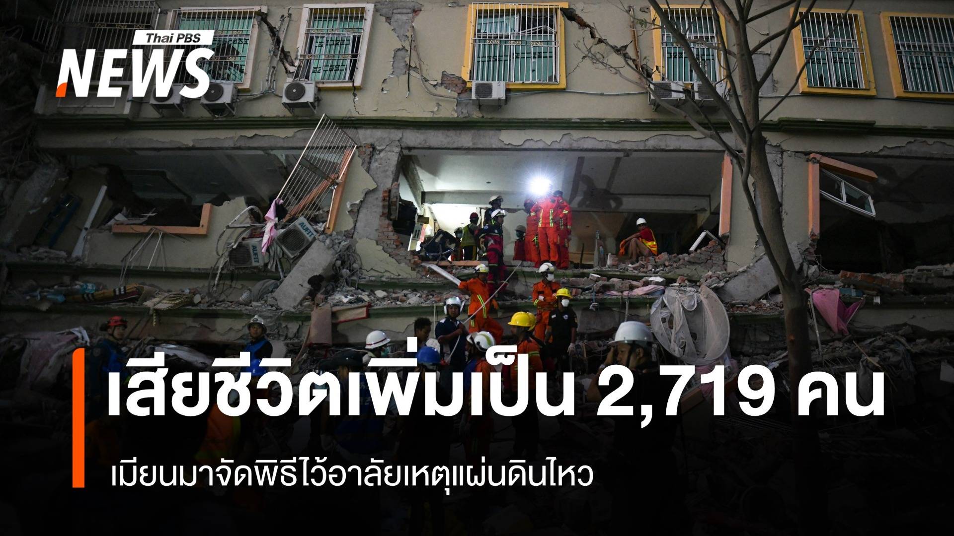 ยอดเสียชีวิตแผ่นดินไหวเมียนมา เพิ่มเป็น 2,719 คน