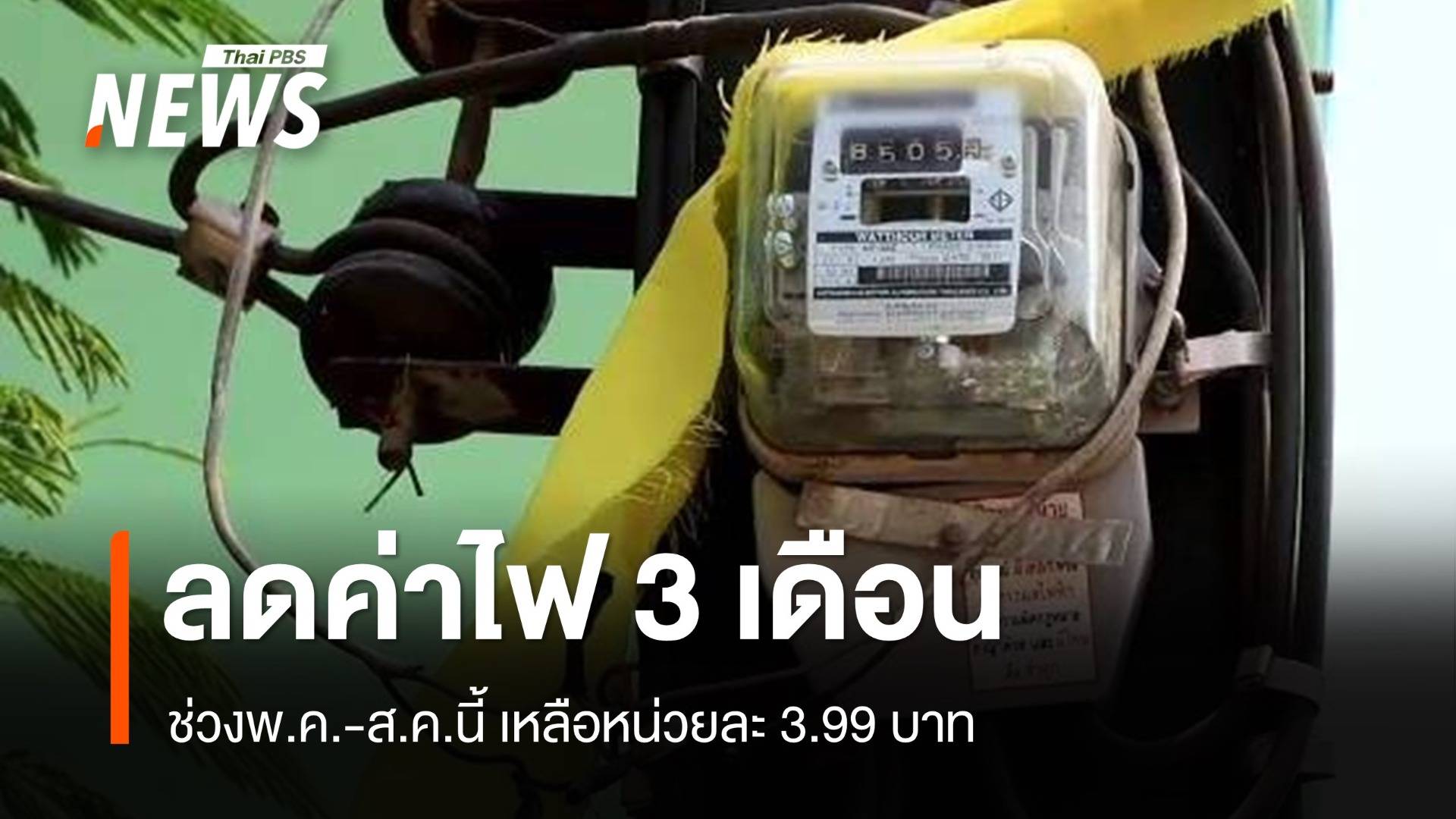 ครม.เห็นชอบลดค่าไฟ 3 เดือนเหลือหน่วยละ 3.99 บาท