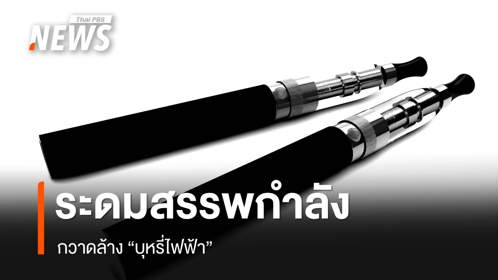 ระดมสรรพกำลัง กวาดล้าง "บุหรี่ไฟฟ้า" 