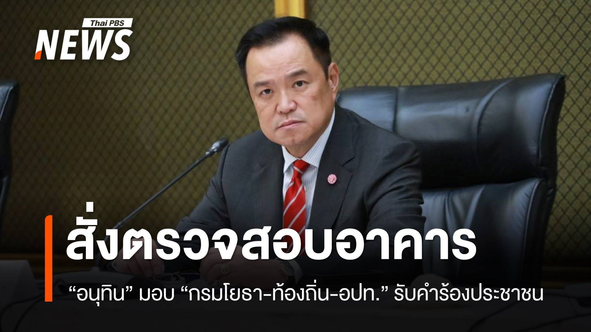 "อนุทิน" มอบ "กรมโยธา - ท้องถิ่น" เปิดช่องทางรับคำร้องตรวจสอบอาคารสูง