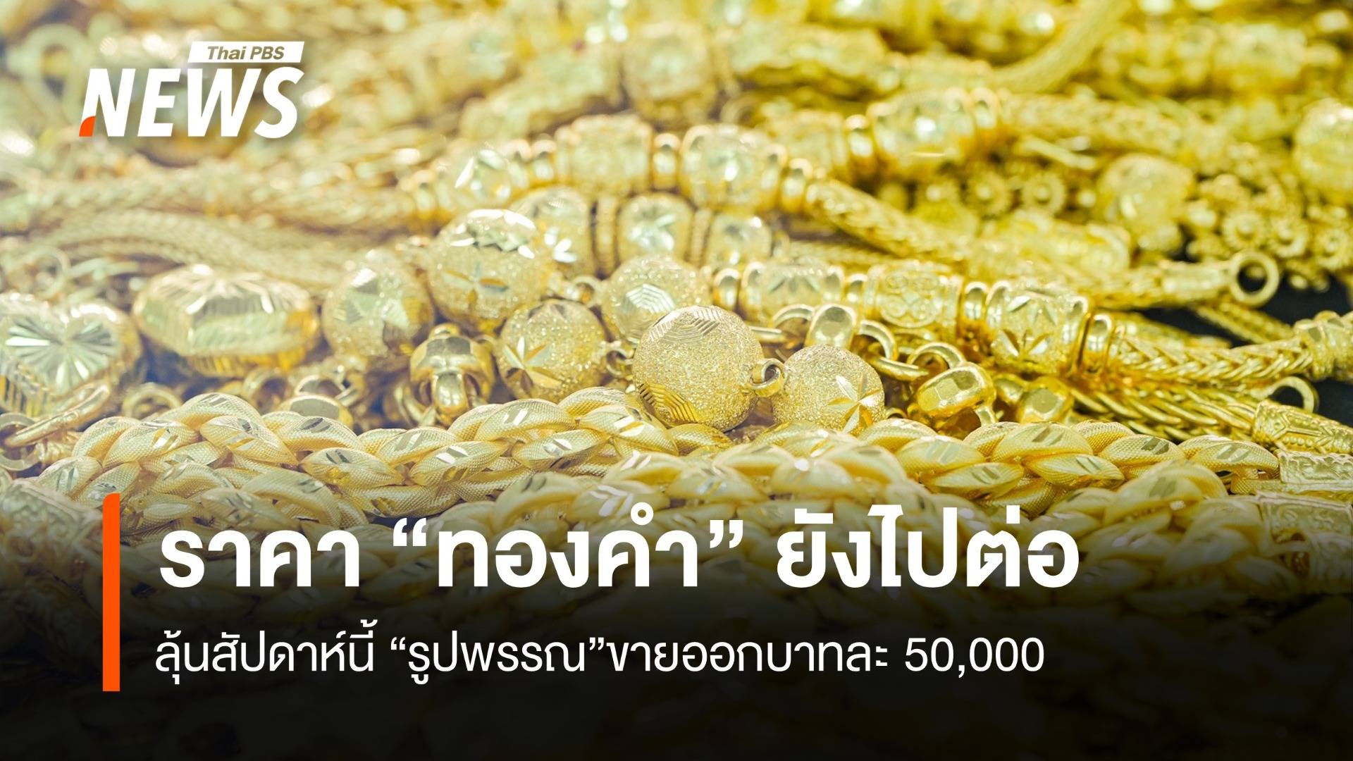 ราคาทองคำ ยังไปต่อ ลุ้นสัปดาห์นี้ “รูปพรรณ”ขายออกบาทละ 50,000