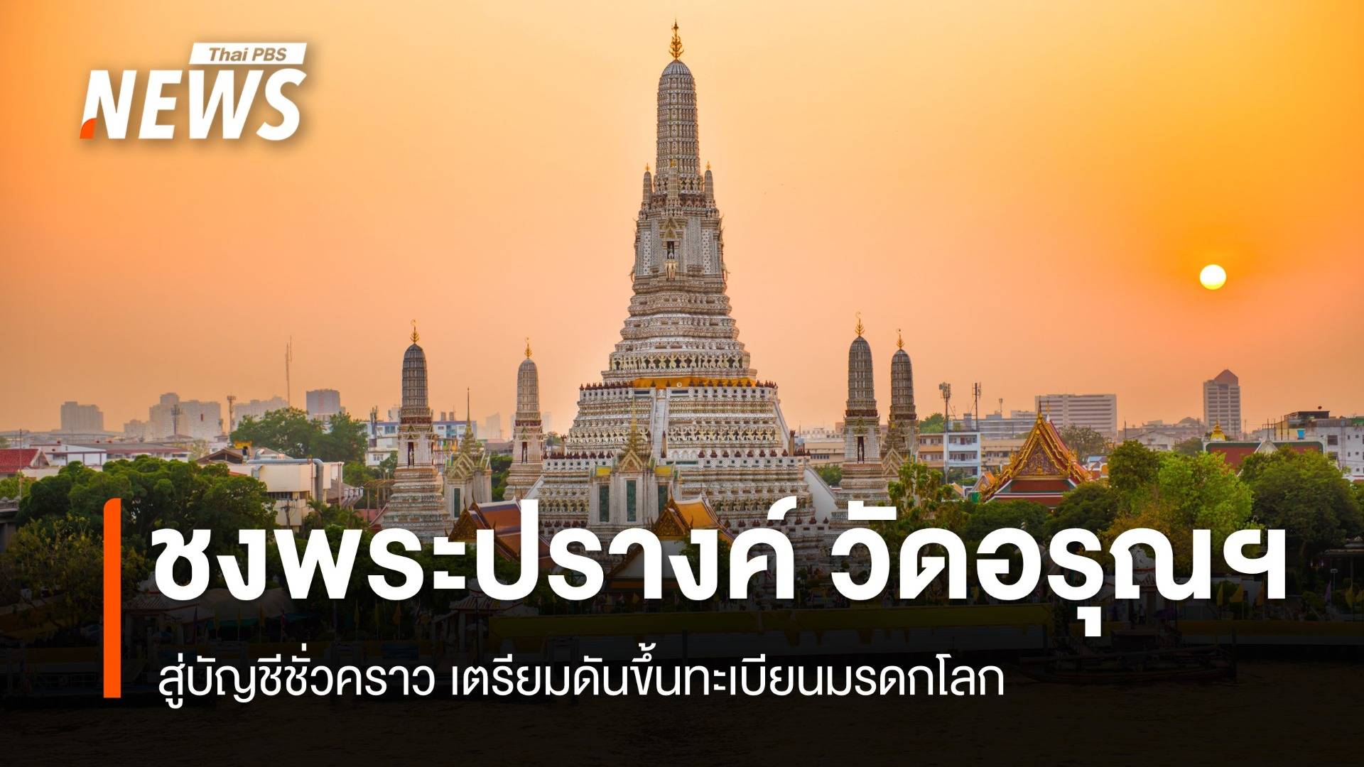 ชง “พระปรางค์ วัดอรุณฯ” สู่บัญชีชั่วคราว ดันขึ้นทะเบียนมรดกโลก