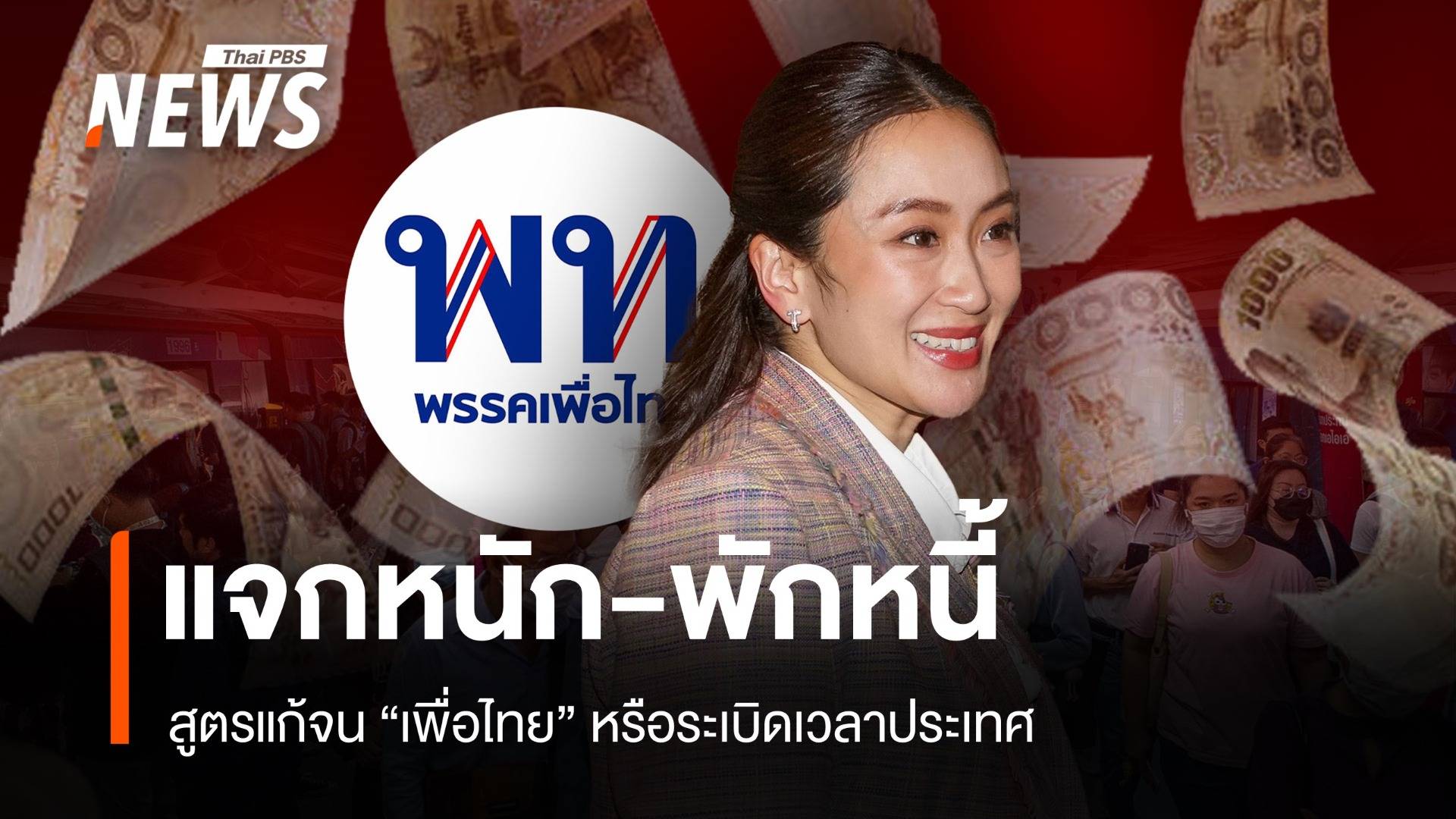 แจกหนัก-พักหนี้ สูตรแก้จน "เพื่อไทย" หรือระเบิดเวลาประเทศ ?
