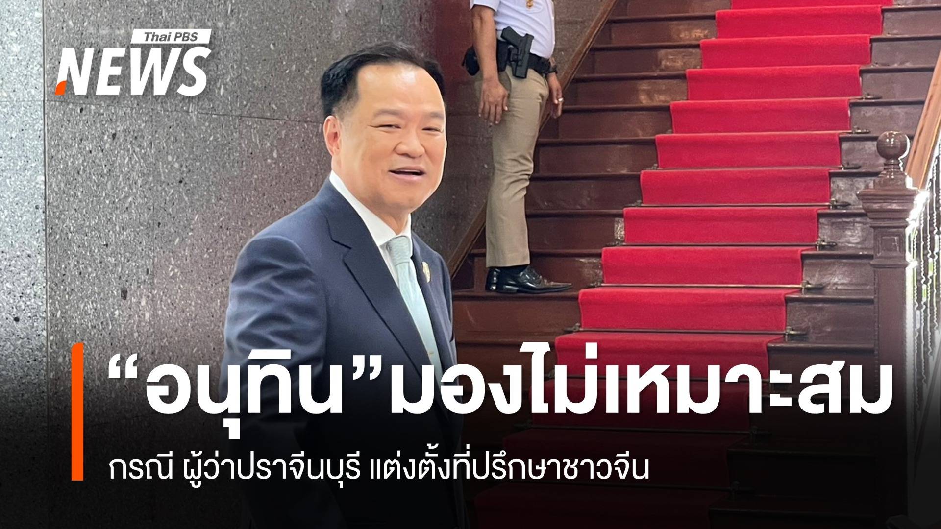 "อนุทิน" มองไม่เหมาะสม กรณี ผู้ว่าฯปราจีนบุรี แต่งตั้งชาวจีน เป็นที่ปรึกษา