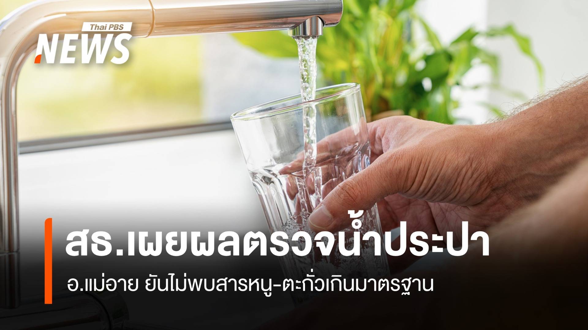 สธ.เผยผลตรวจน้ำประปา อ.แม่อาย ยันไม่พบสารหนู-ตะกั่วเกินมาตรฐาน