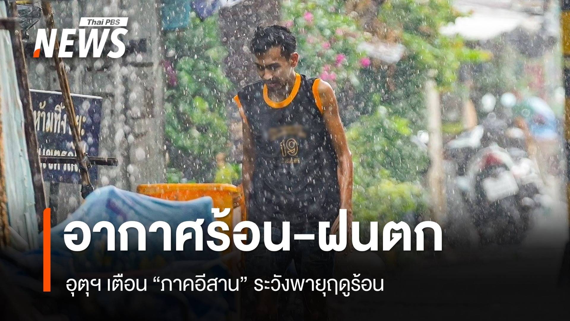 สภาพอากาศวันนี้ ร้อนถึงร้อนจัด เตือนภาคอีสานระวังพายุฤดูร้อน