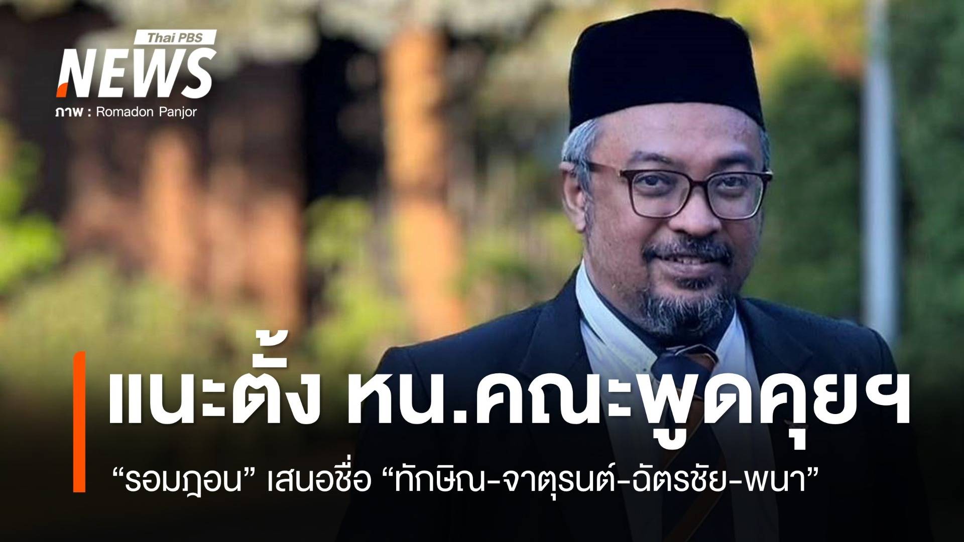 "รอมฎอน" แนะ รบ.ตั้ง "ทักษิณ-จาตุรนต์-ฉัตรชัย-พล.อ.พนา" หน.คณะพูดคุยสันติภาพ