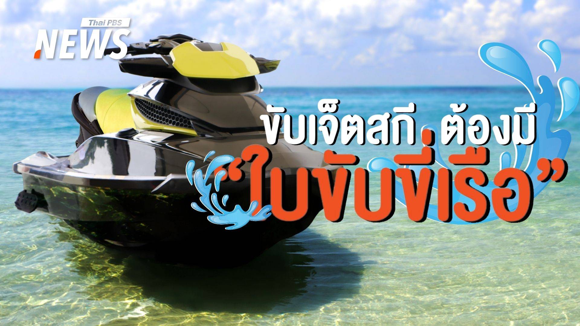 เปิดกฎหมาย "ขับเจ็ตสกี" ต้องมี "ใบขับขี่เรือ"