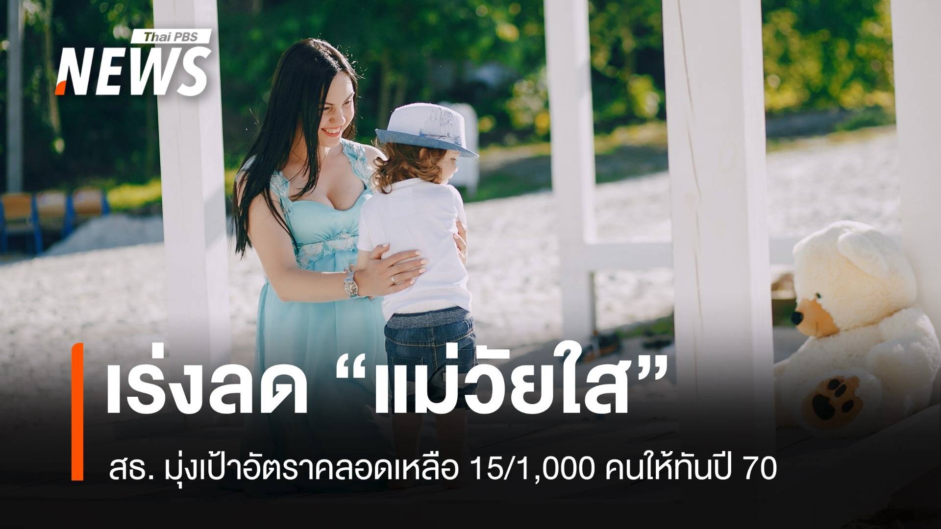 เร่งลดอัตราคลอด "แม่วัยใส" เหลือ 15/1,000 คน ในปี 70