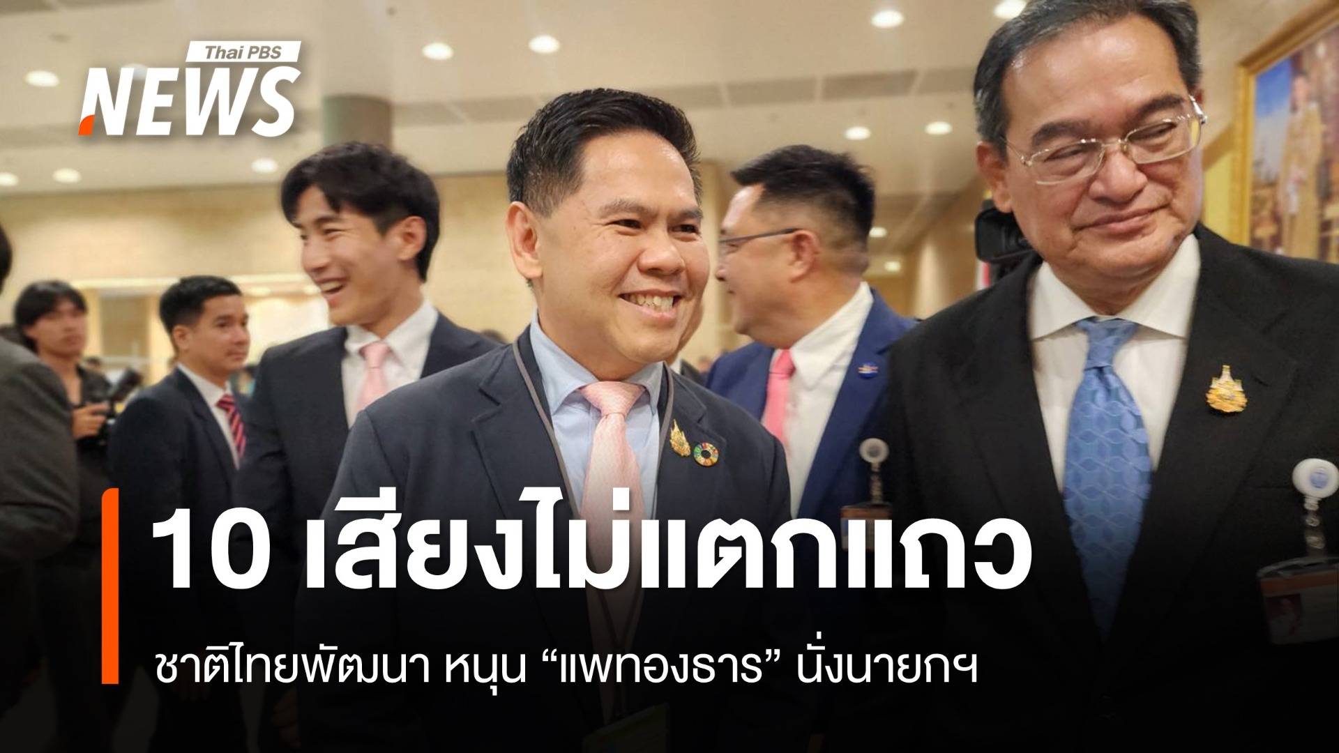 ชาติไทยพัฒนา ลั่น​ 10 เสียงไม่แตกแถว หนุน "แพทองธาร" นายกฯ