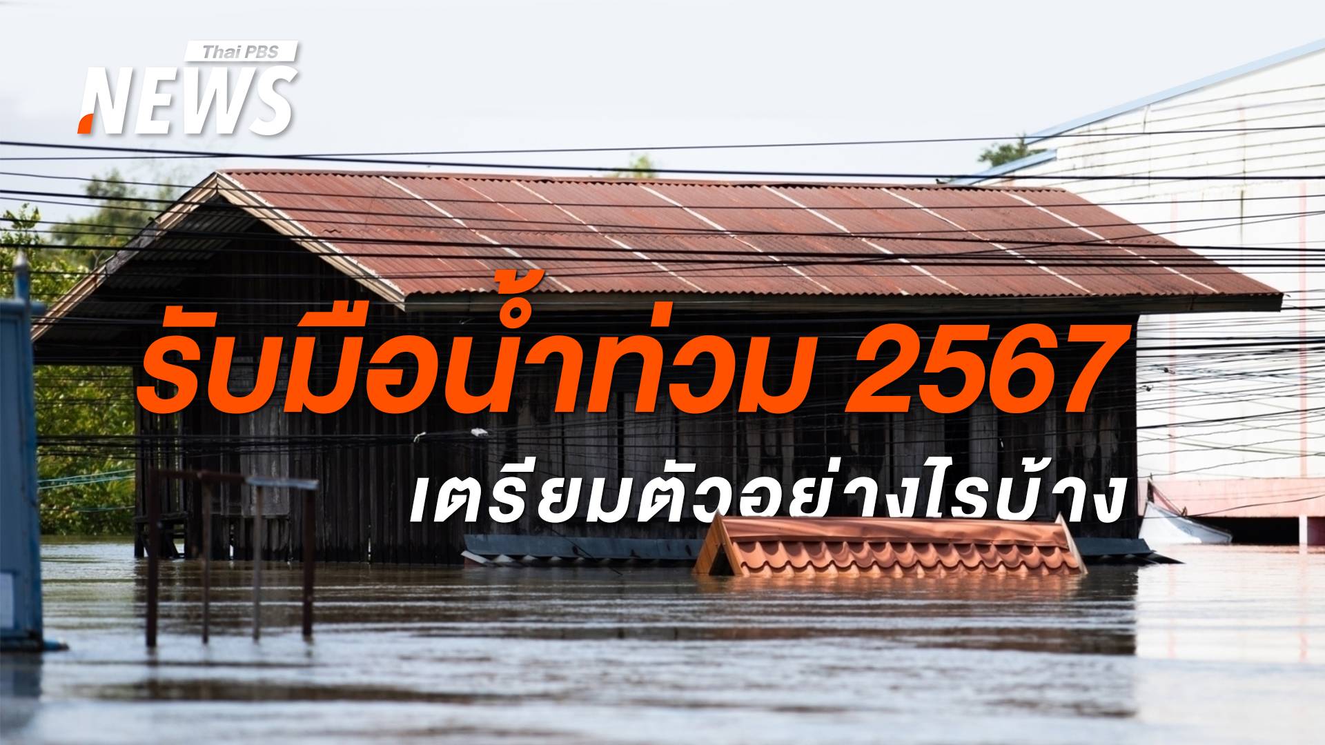 น้ำท่วม 2567 เตรียมตัวก่อนได้เปรียบ แนะวิธีรับมือสู้ภัยพิบัติ