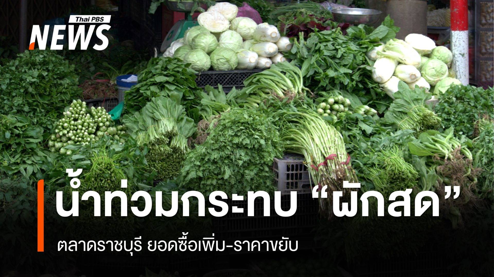 น้ำท่วมกระทบ "ผักสด" ตลาดภาคกลางยอดซื้อเพิ่ม-ราคาขยับ