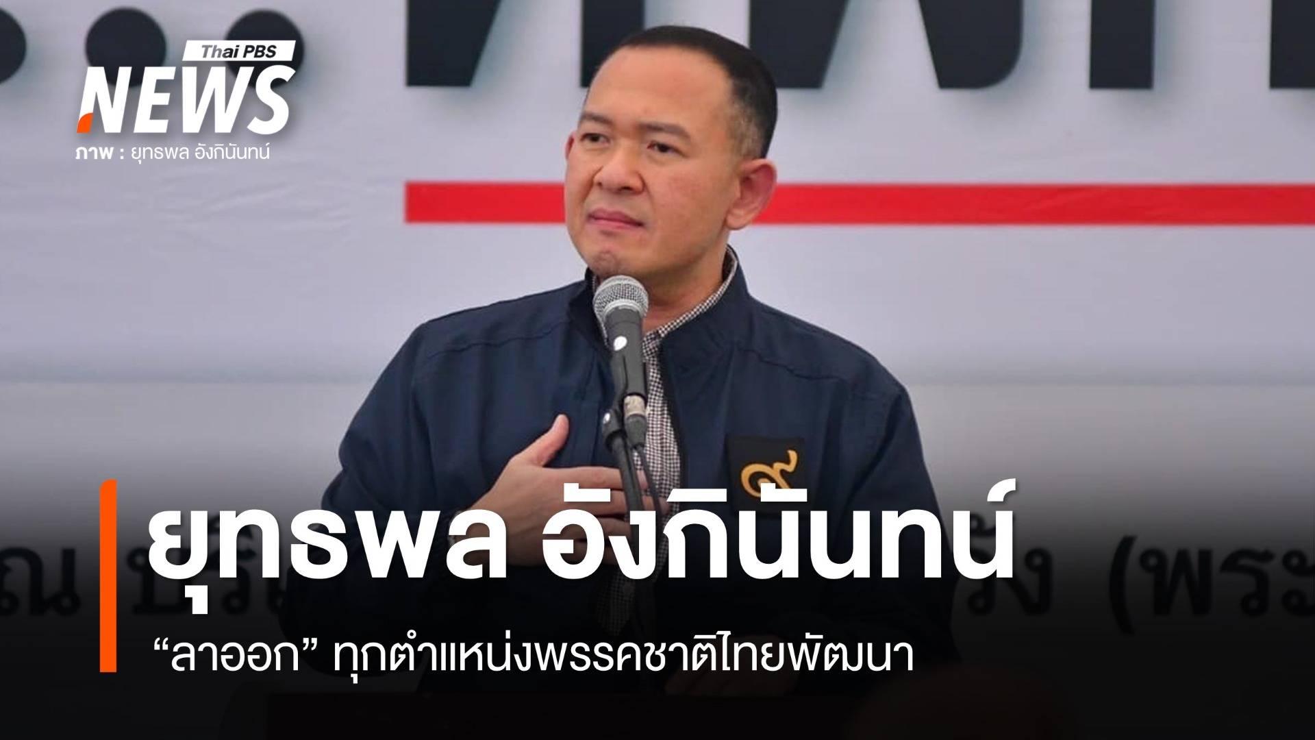 "ยุทธพล อังกินันทน์" ลาออกทุกตำแหน่ง "พรรคชาติไทยพัฒนา"