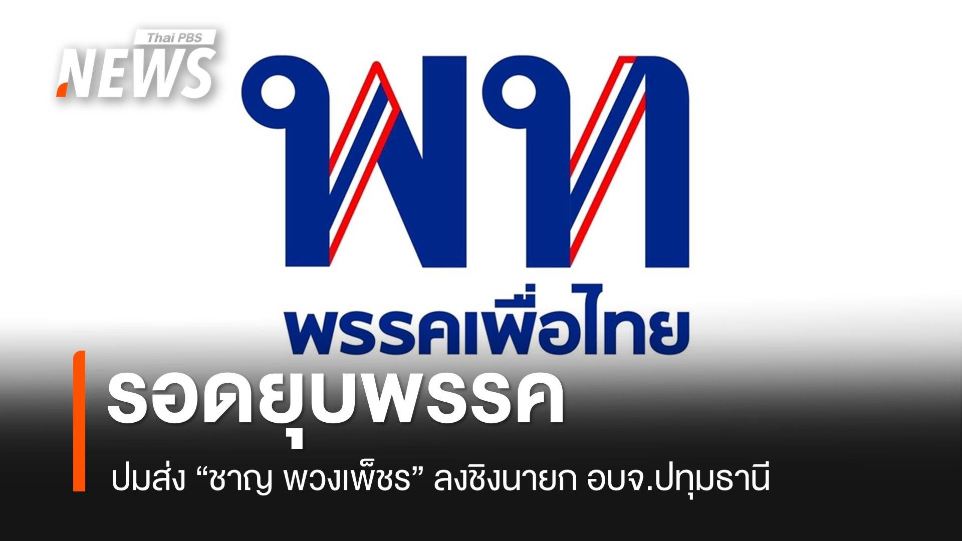 “เพื่อไทย” รอดยุบพรรคปมส่ง “ชาญ” ลงชิงนายก อบจ.ปทุมฯ