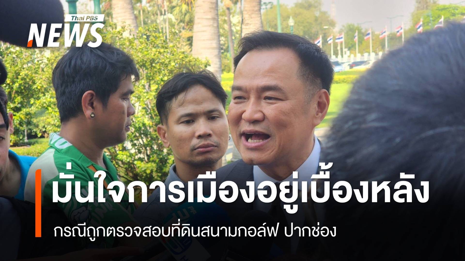 "อนุทิน" มั่นใจการเมืองอยู่เบื้องหลัง ปมถูกตรวจสอบที่ดินสนามกอล์ฟ ปากช่อง