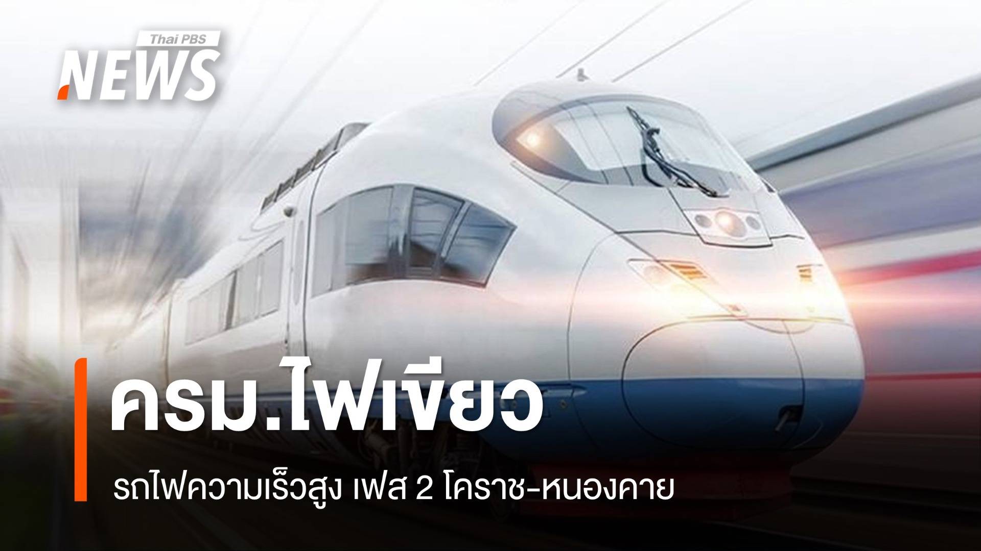 ครม.ไฟเขียว รถไฟความเร็วสูง เฟส 2 โคราช-หนองคาย