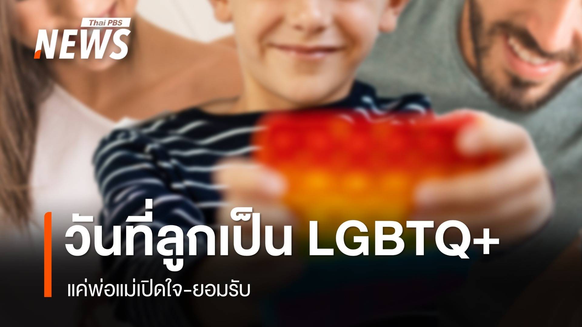 อยากให้ลูก LGBTQ+ มีความสุข แค่พ่อแม่เปิดใจ-ยอมรับ