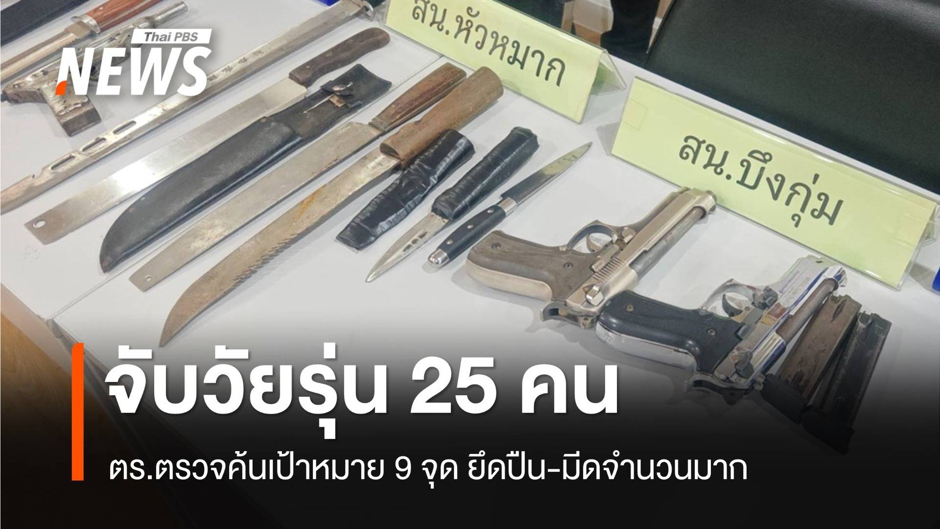 ตร.ค้นเป้าหมาย 9 จุด จับวัยรุ่น 25 คน ยึดปืน-มีดจำนวนมาก 