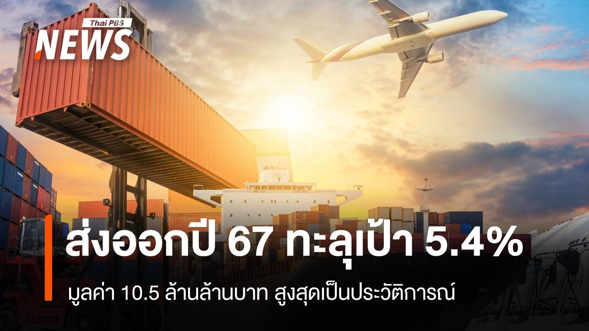 ส่งออกไทยปี 67 ทะลุเป้า 5.4% สูงสุดเป็นประวัติการณ์