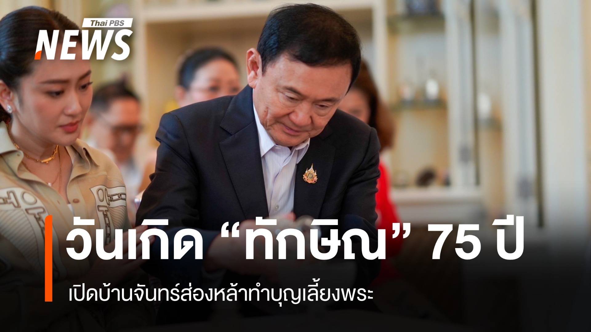 "ทักษิณ" เปิดบ้านจันทร์ส่องหล้า ทำบุญวันเกิดครบ 75 ปี