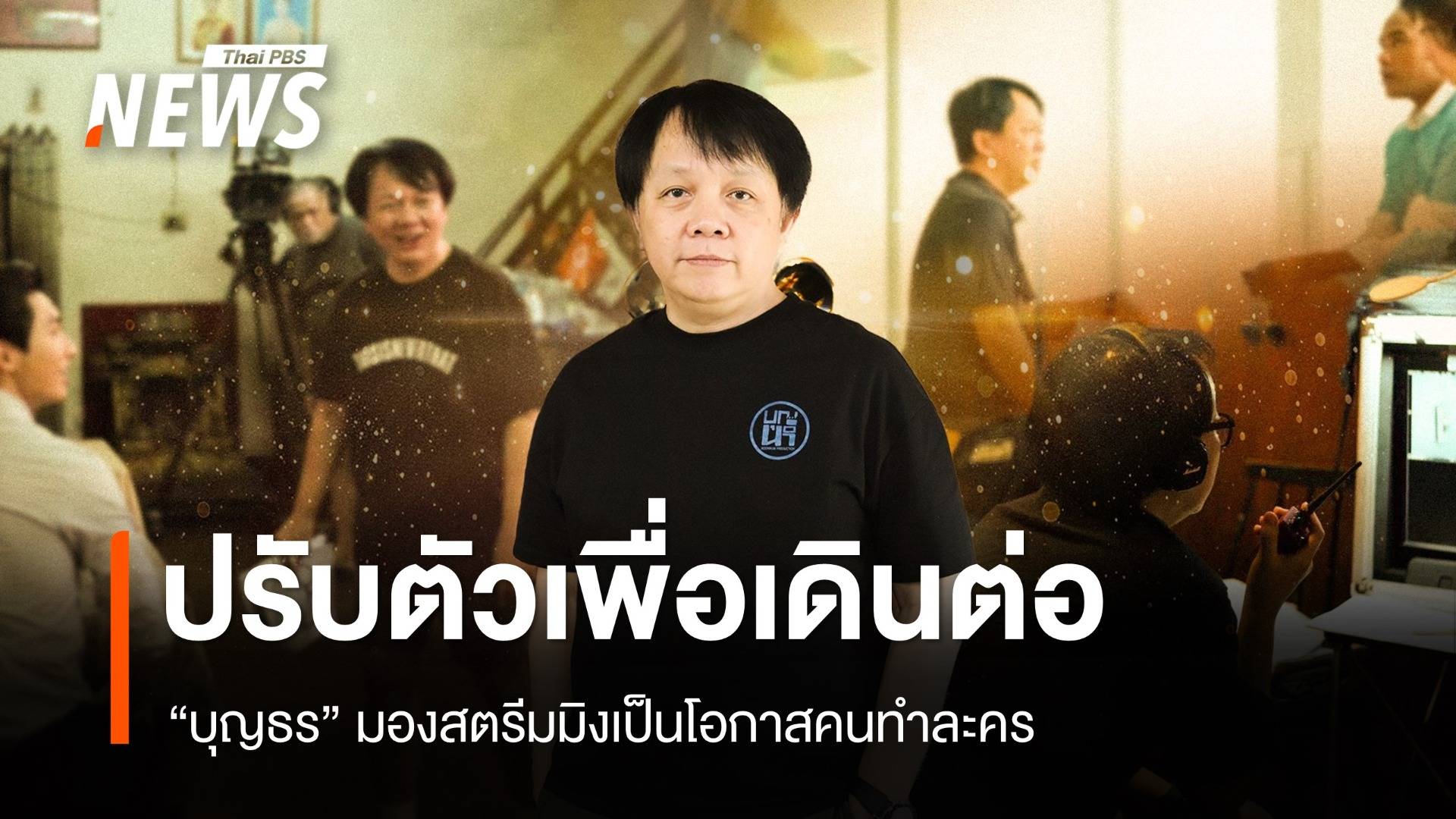 ปรับตัวเพื่อเดินต่อ "บุญธร" มองสตรีมมิงเป็นโอกาสคนทำละคร