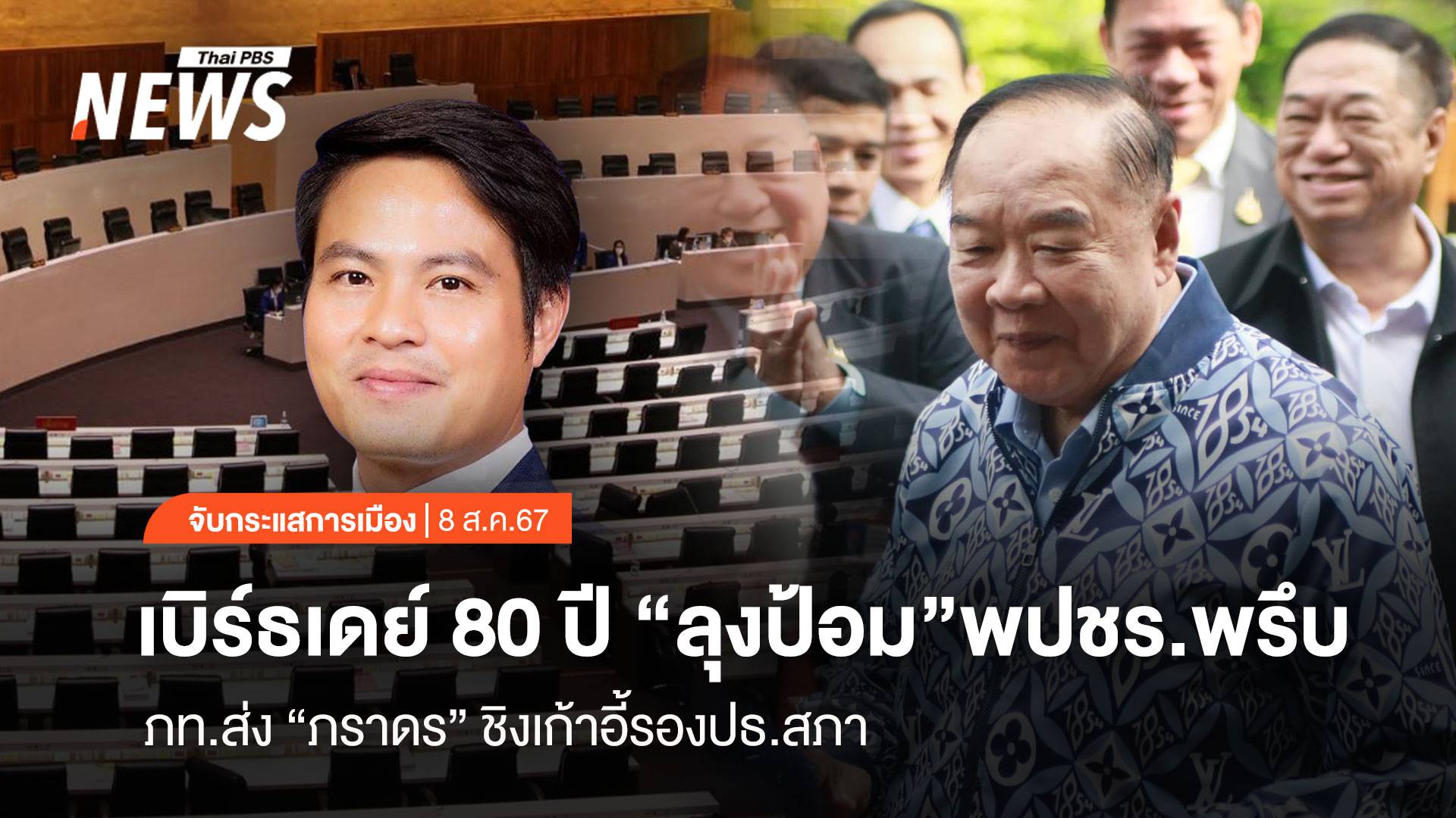 จับกระแสการเมือง : วันที่ 8 ส.ค.67 เบิร์ธเดย์ 80 ปี “ลุงป้อม” พปชร.พรึบ ภท.ส่ง “ภราดร” ชิงเก้าอี้รอง ปธ.สภา