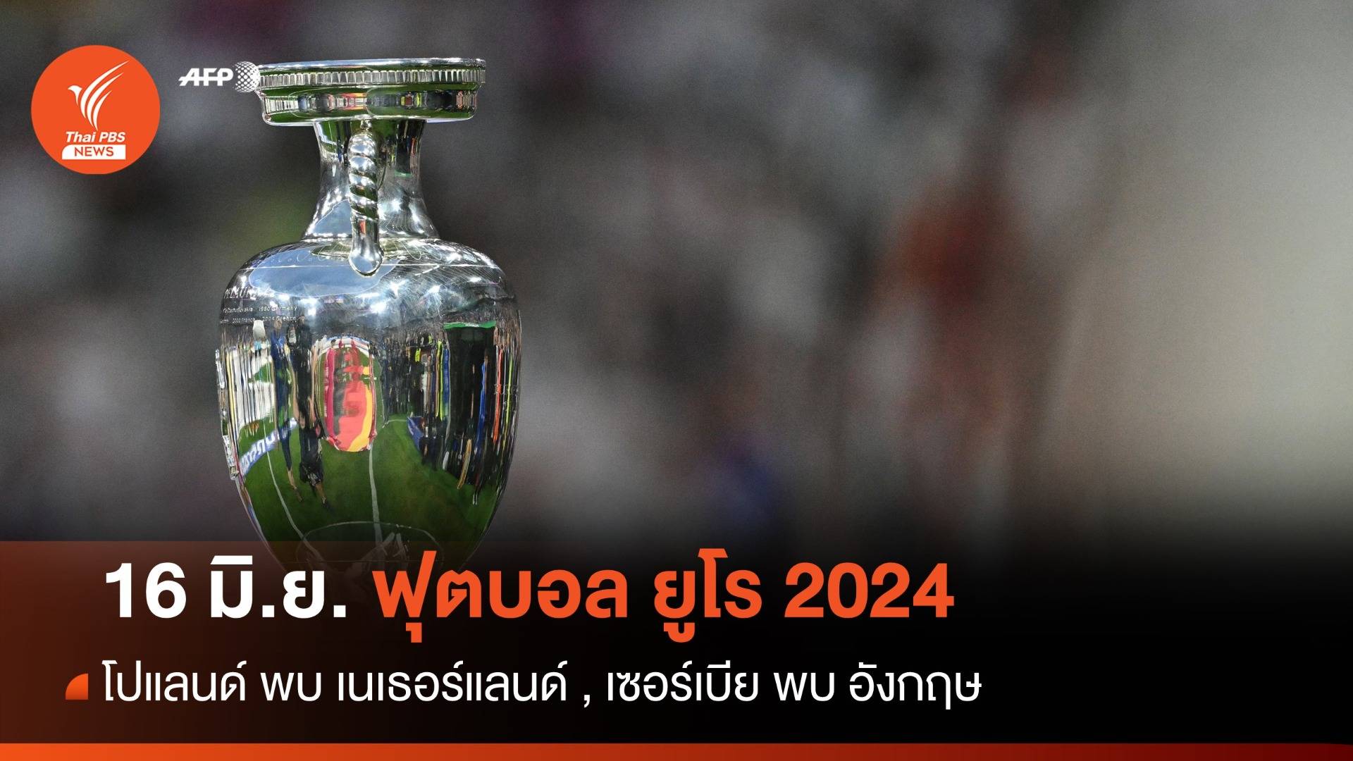 โปรแกรมฟุตบอลยูโร 2024 วันที่ 16 มิ.ย.โปแลนด์ พบ เนเธอร์แลนด์ , เซอร์เบีย พบ อังกฤษ