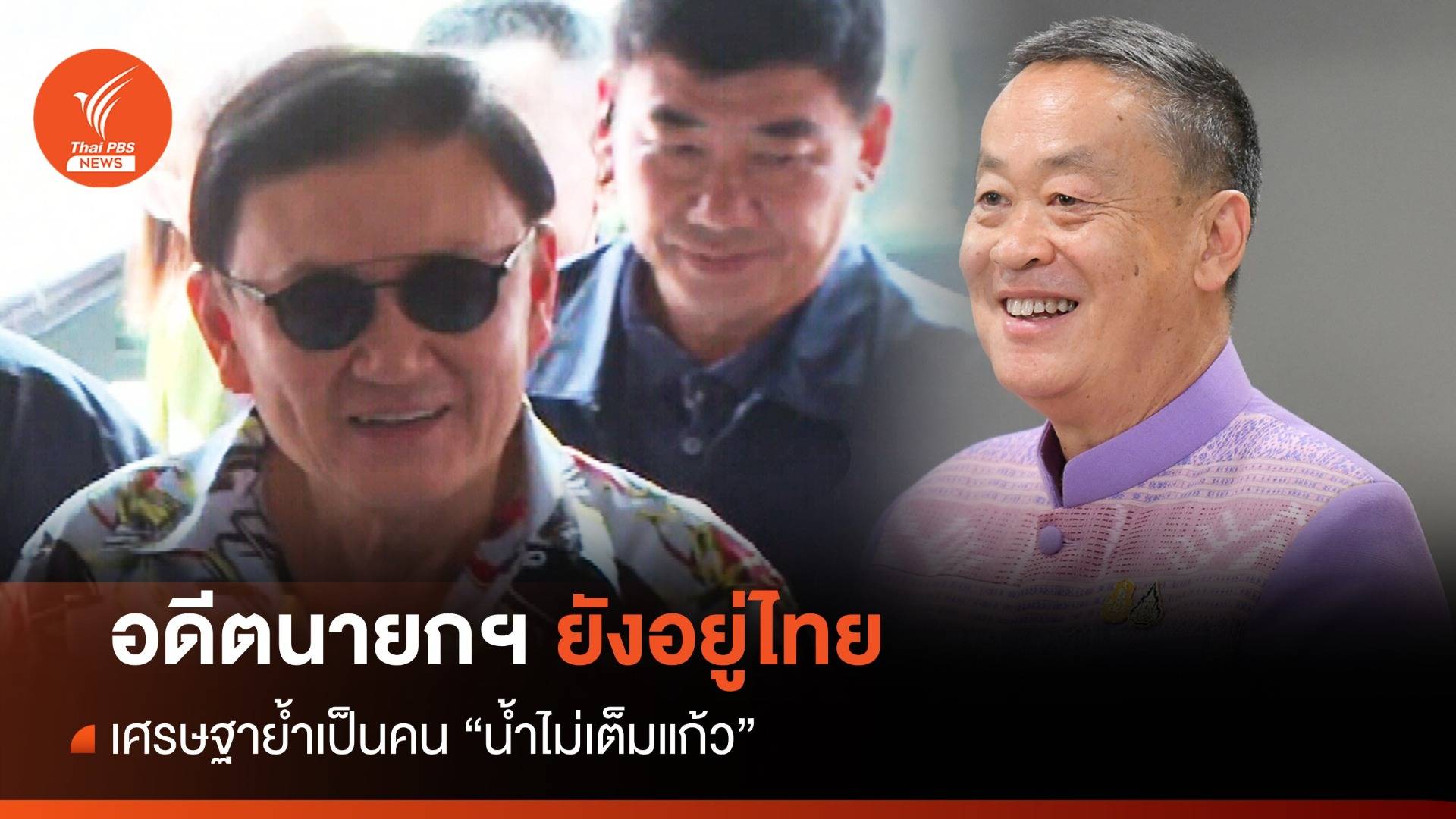 เป็นน้ำไม่เต็มแก้ว! เศรษฐารับฟังทุกเสียง ยันทักษิณยังอยู่ไทย