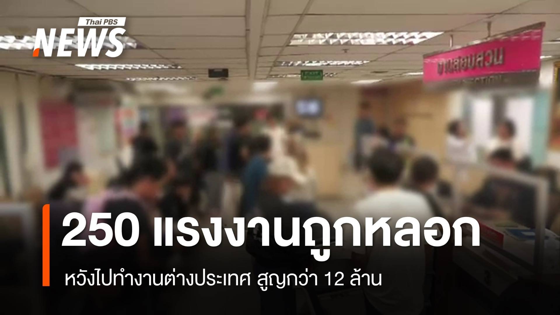 สั่งสอบปมแรงงาน 250 คนถูกหลอกทำงาน ตปท.-สูญกว่า 12 ล้าน