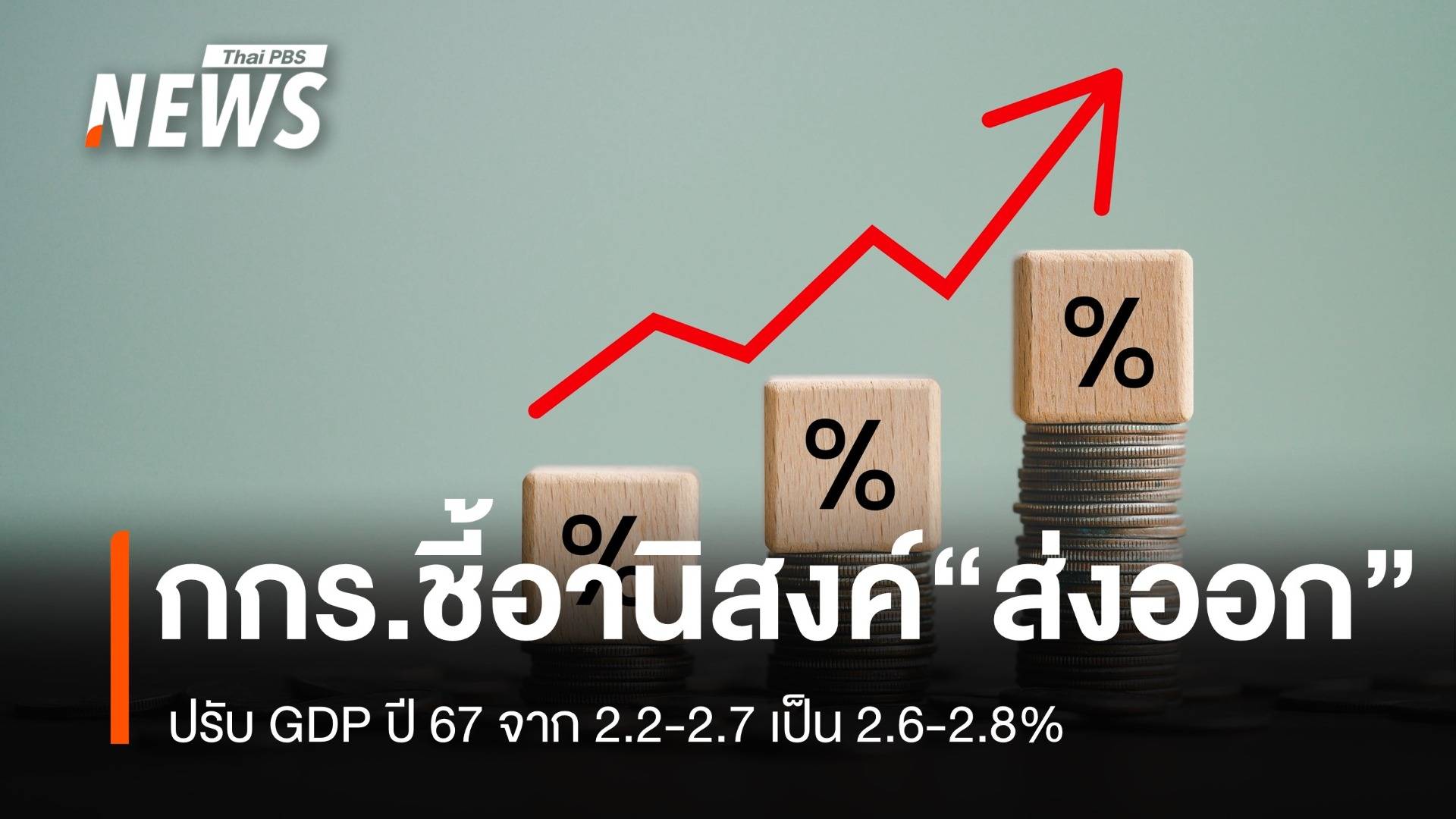 อานิสงค์ส่งออก กกร.ปรับ GDP ปี 67 จาก 2.2-2.7 เป็น 2.6-2.8%