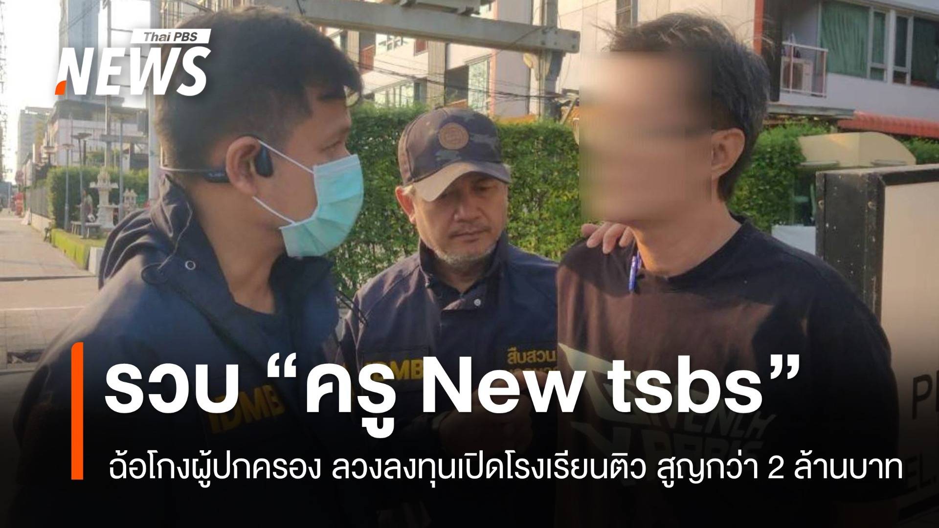 รวบ! ครู NEW tsbs ฉ้อโกงผู้ปกครอง ลวงลงทุนเปิดโรงเรียนติว