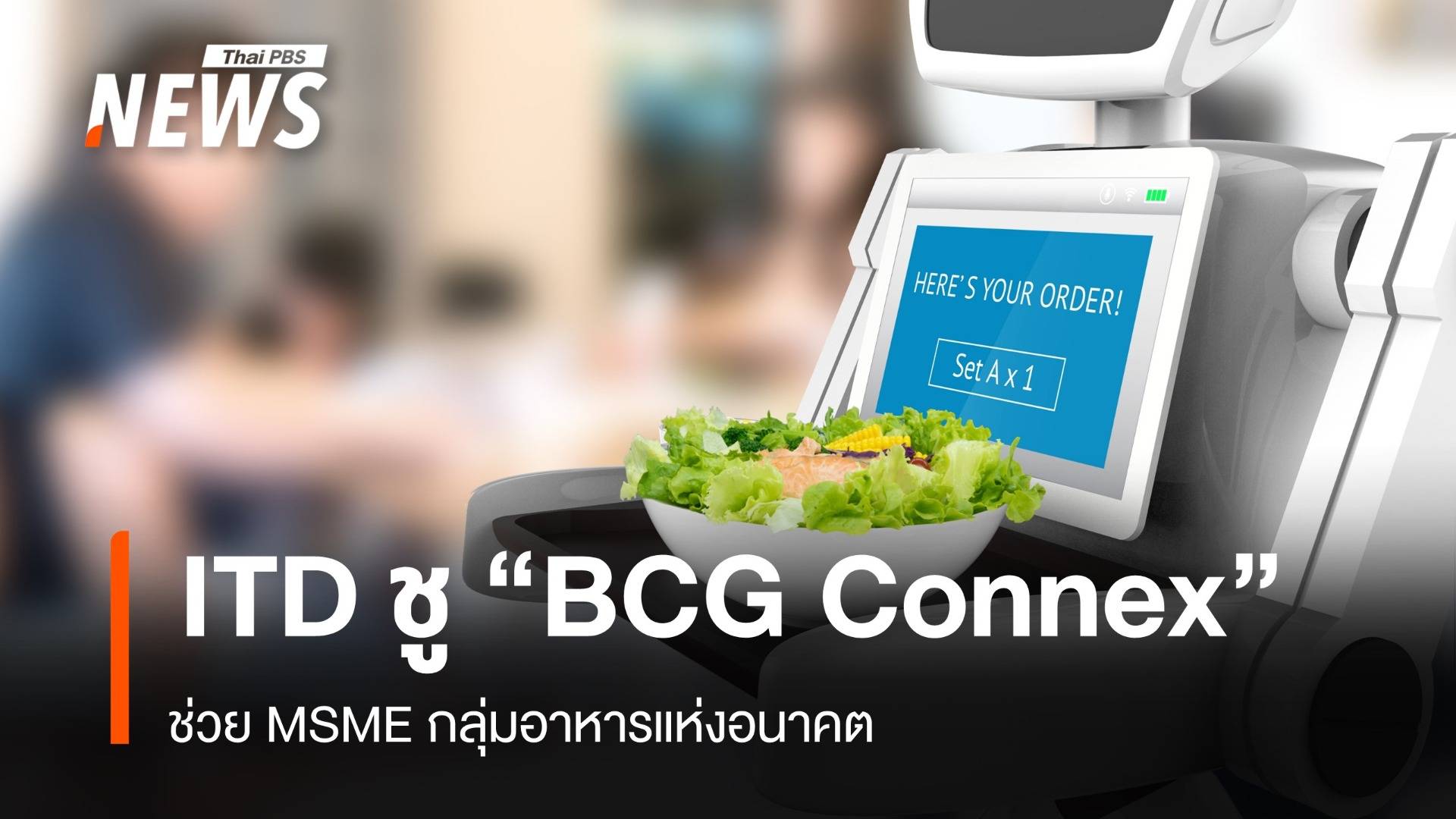 ITD เดินหน้าช่วย MSME อาหารอนาคต เปิดตัว BCG Connex