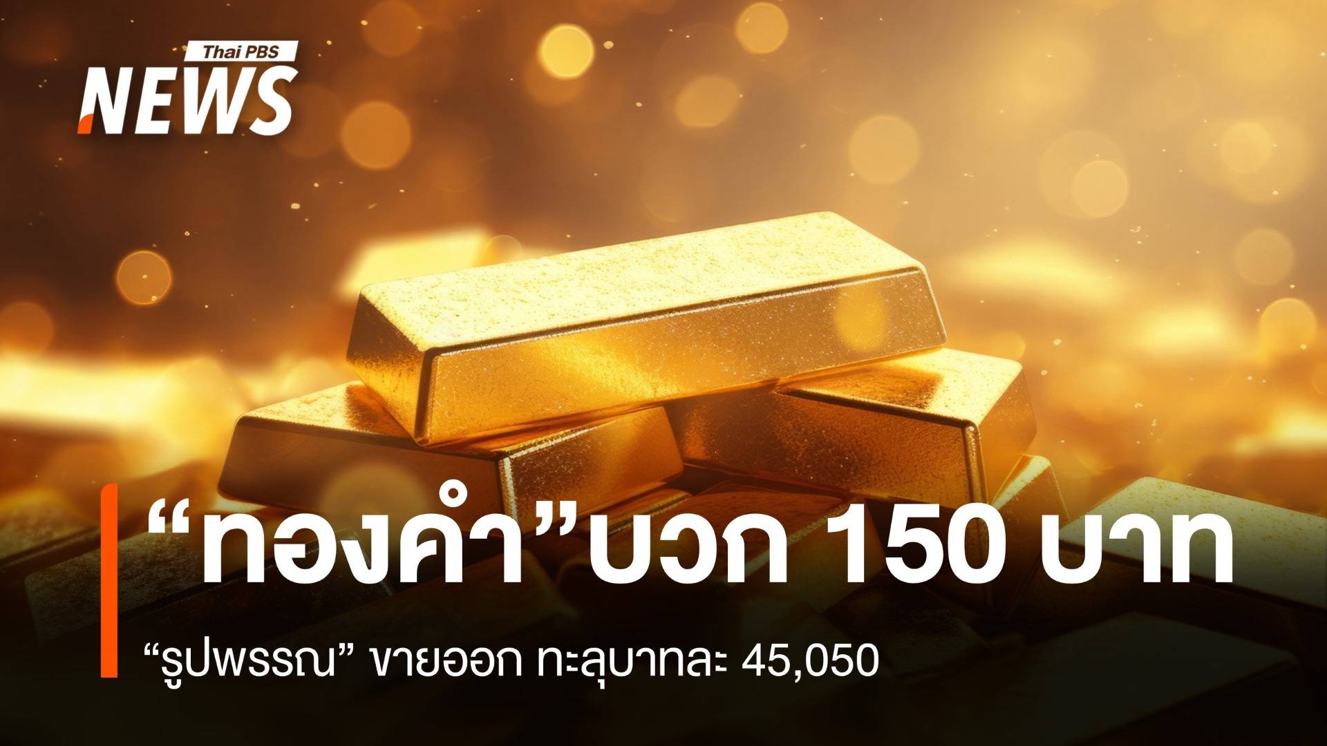 “ทองคำ” เช้านี้ บวก 150 “รูปพรรณ” ขายออกทะลุบาทละ 45,050