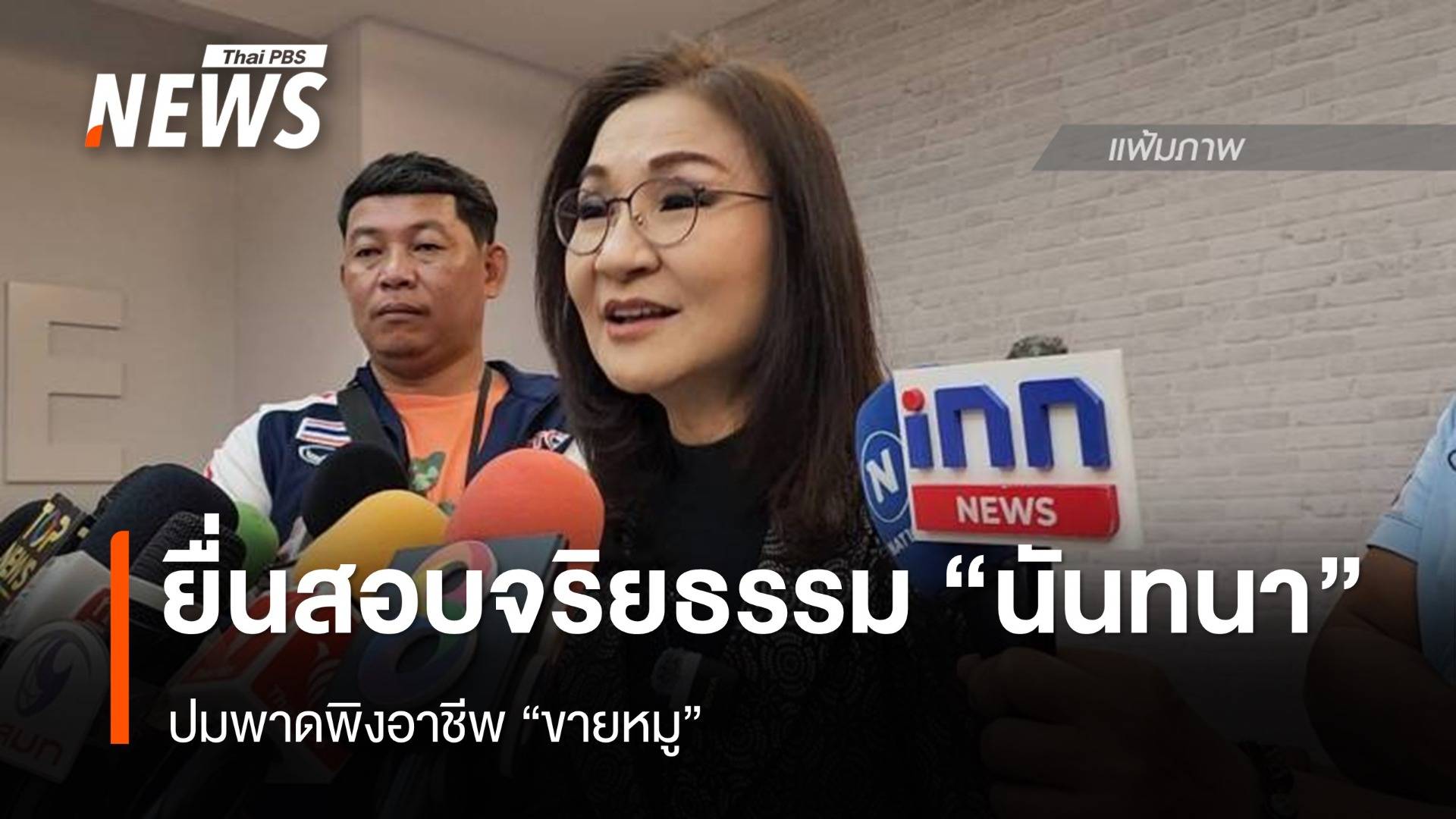 กลุ่มธรรมาภิบาลฯ ยื่นสอบ  "นันทนา" เข้าข่ายขัดจริยธรรม พาดพิงอาชีพขายหมู 