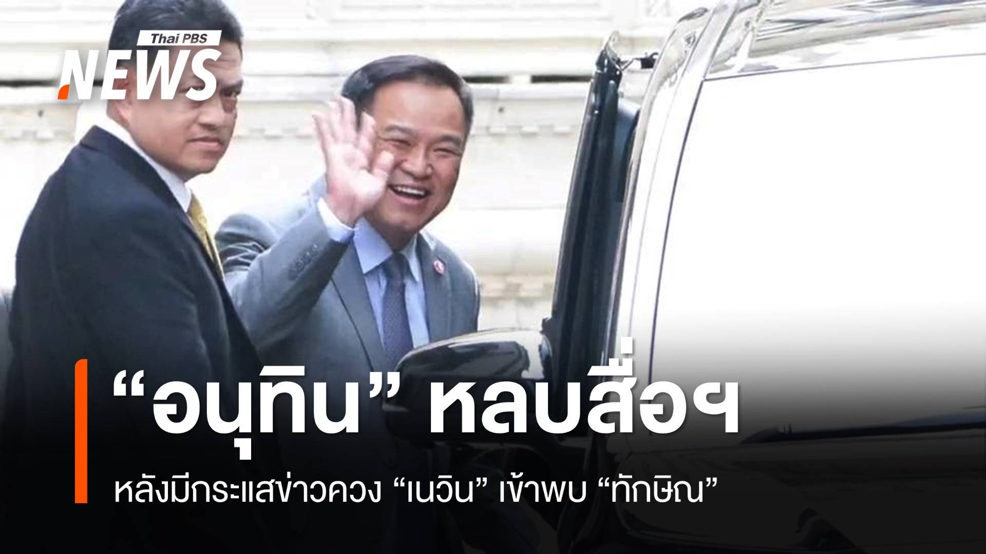 "อนุทิน" หลบสื่อฯ หลังข่าวสะพัดควง "เนวิน" เข้าพบ "ทักษิณ" 