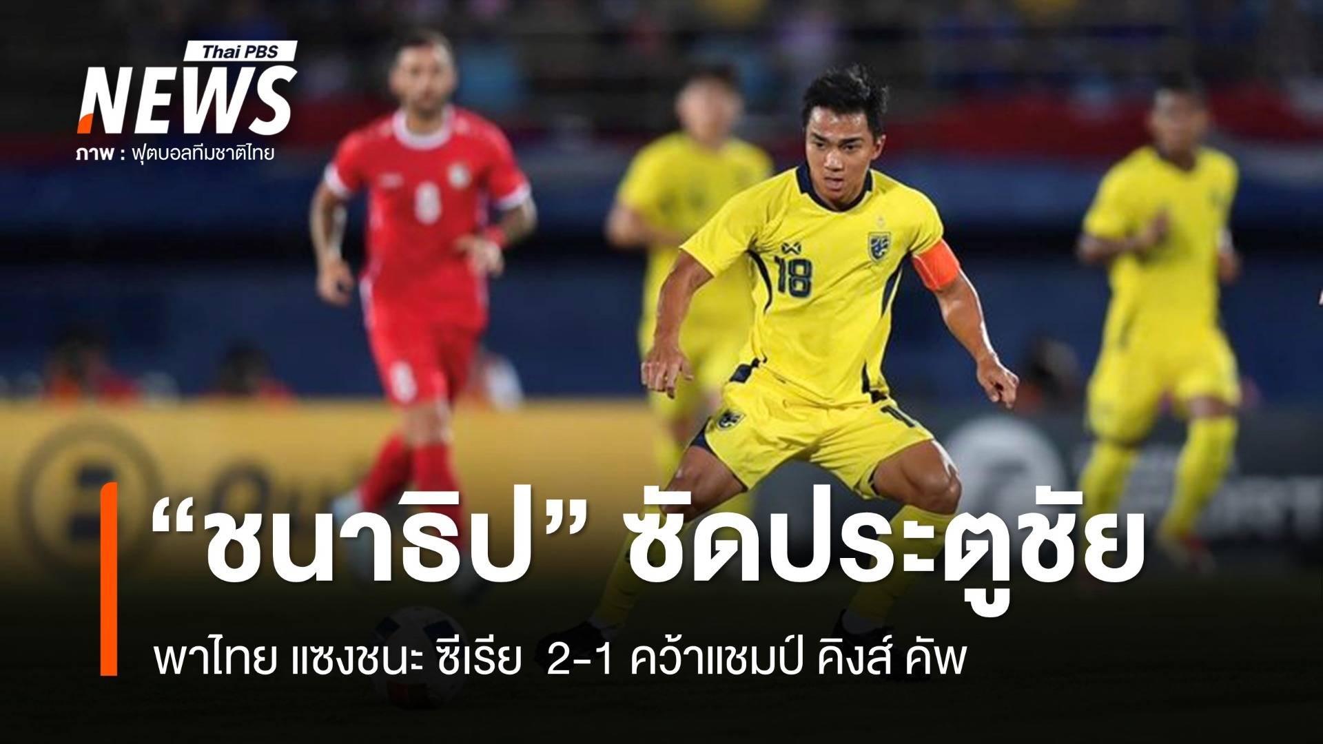 ชนาธิป ยิงประตูชัย ไทย แซงชนะ ซีเรีย  2-1 คว้าแชมป์คิงส์คัพ 