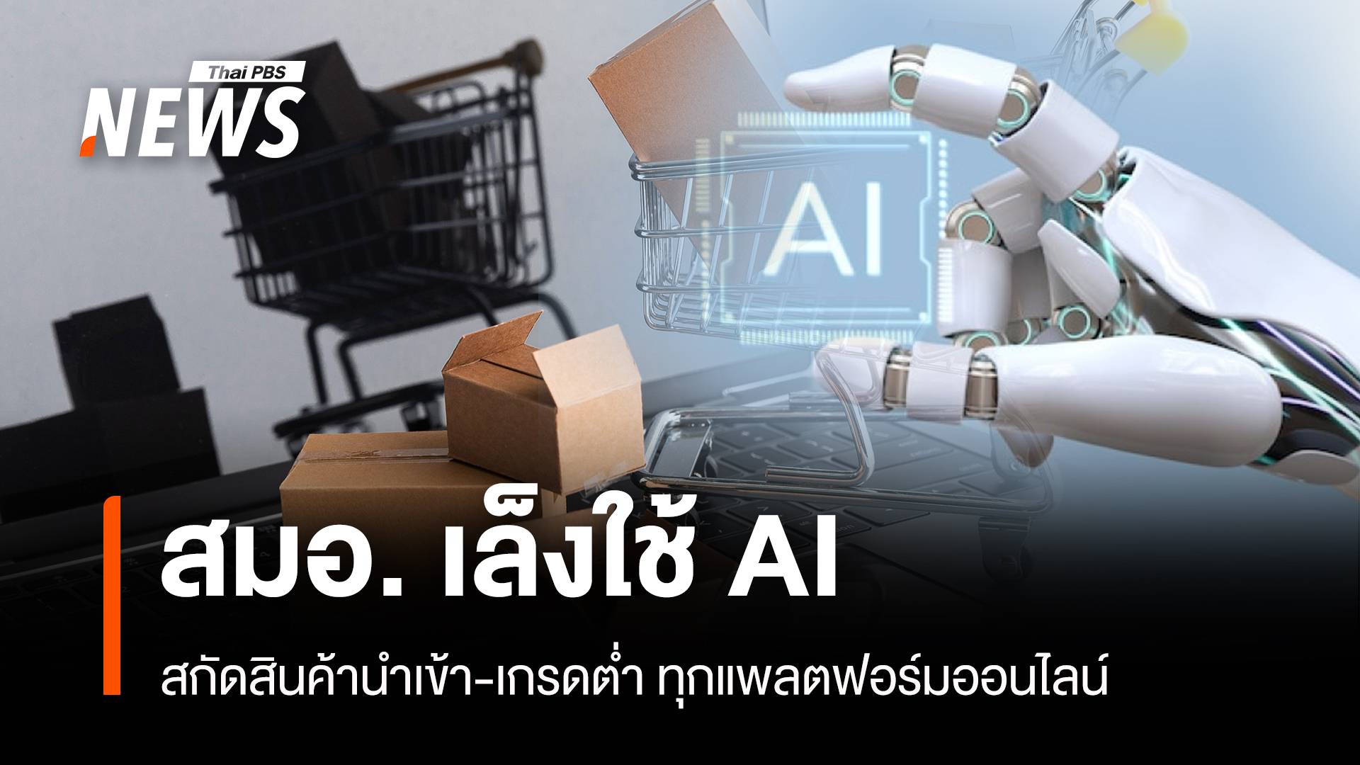 สมอ. เล็งใช้ AI สกัดสินค้านำเข้า-เกรดต่ำ ทุกแพลตฟอร์มออนไลน์