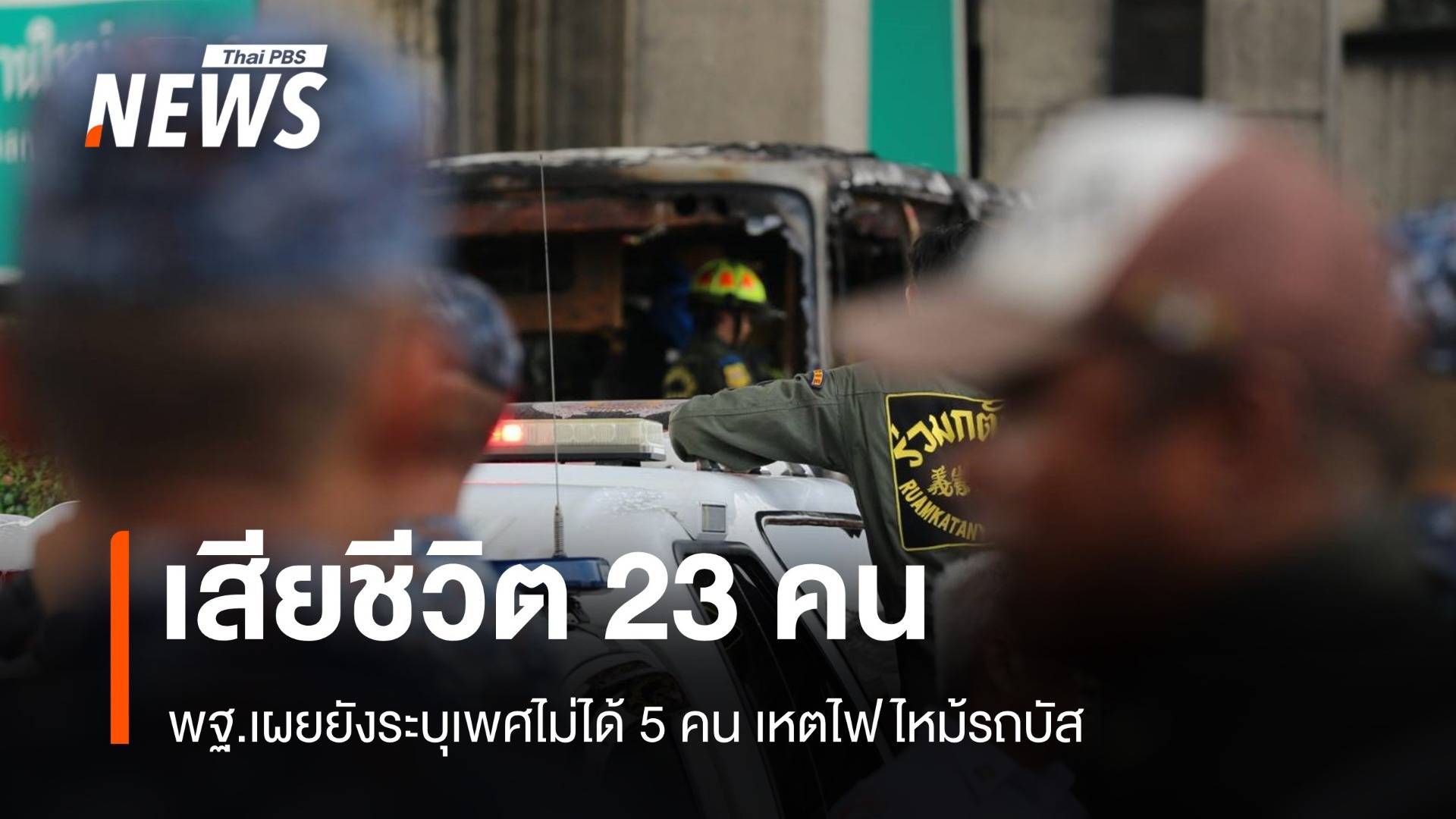 สพฐ.ตร.ยันพบเสียชีวิตในรถบัสไฟไหม้ 23 คน ระบุเพศไม่ได้ 5 คน