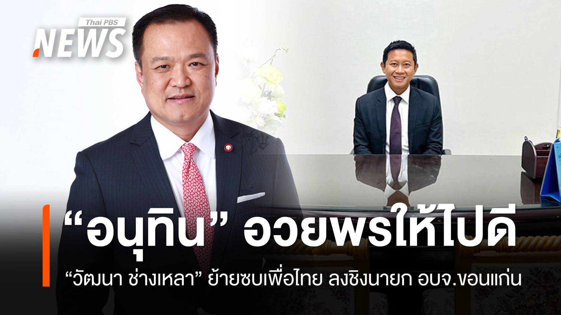 "อนุทิน" อวยพรให้ไปดี "วัฒนา" ย้ายซบเพื่อไทย ลงชิงนายก อบจ.ขอนแก่น