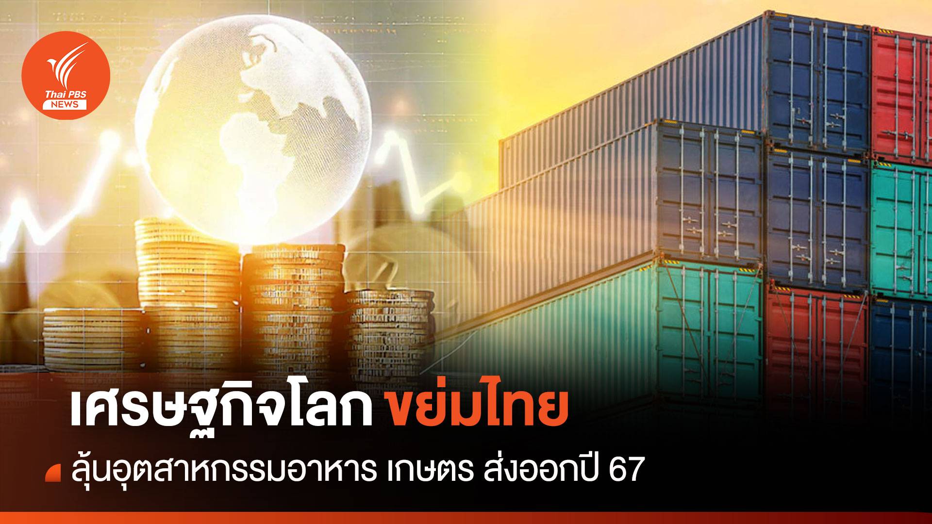 เศรษฐกิจโลกขย่มไทย ลุ้นอุตสาหกรรมอาหาร เกษตร ส่งออกปี 67