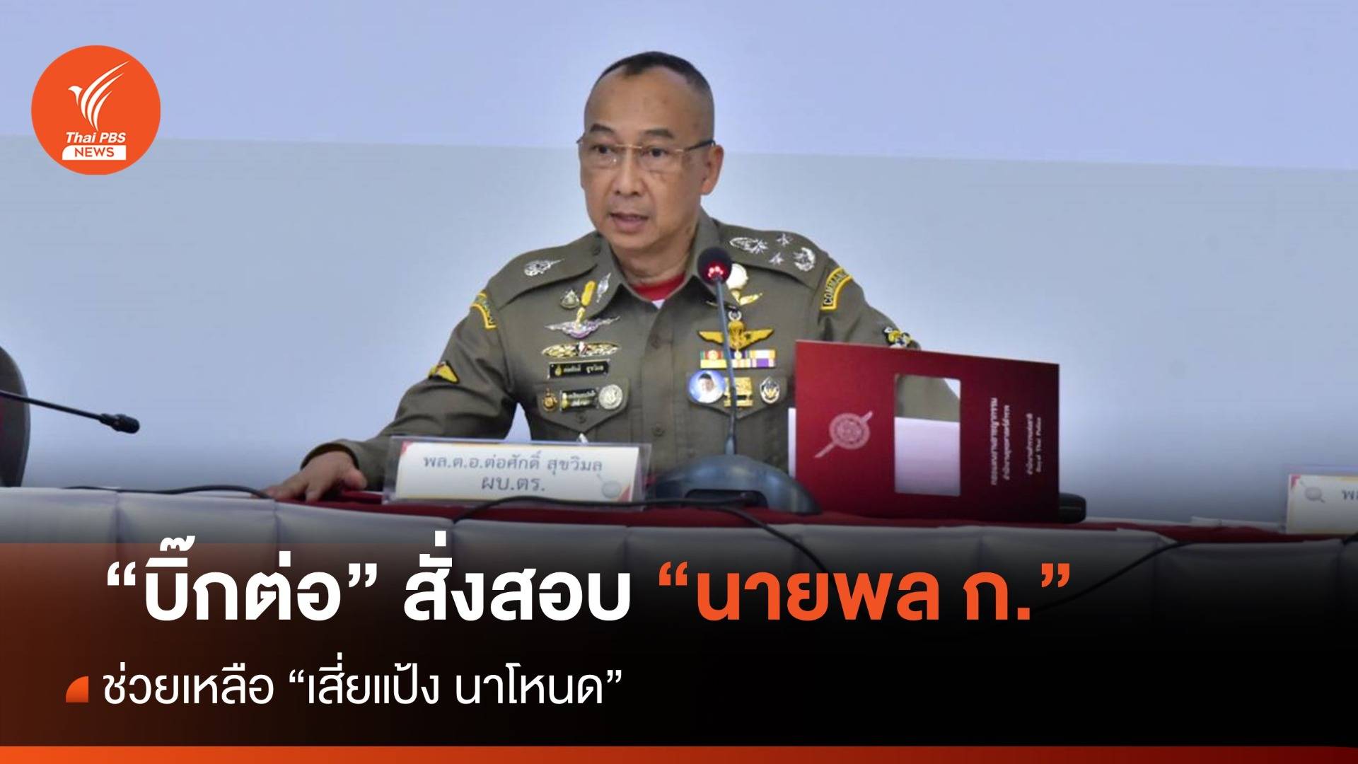 "บิ๊กต่อ" สั่งสอบ "นายพล ก." ช่วย "เสี่ยแป้ง นาโหนด"