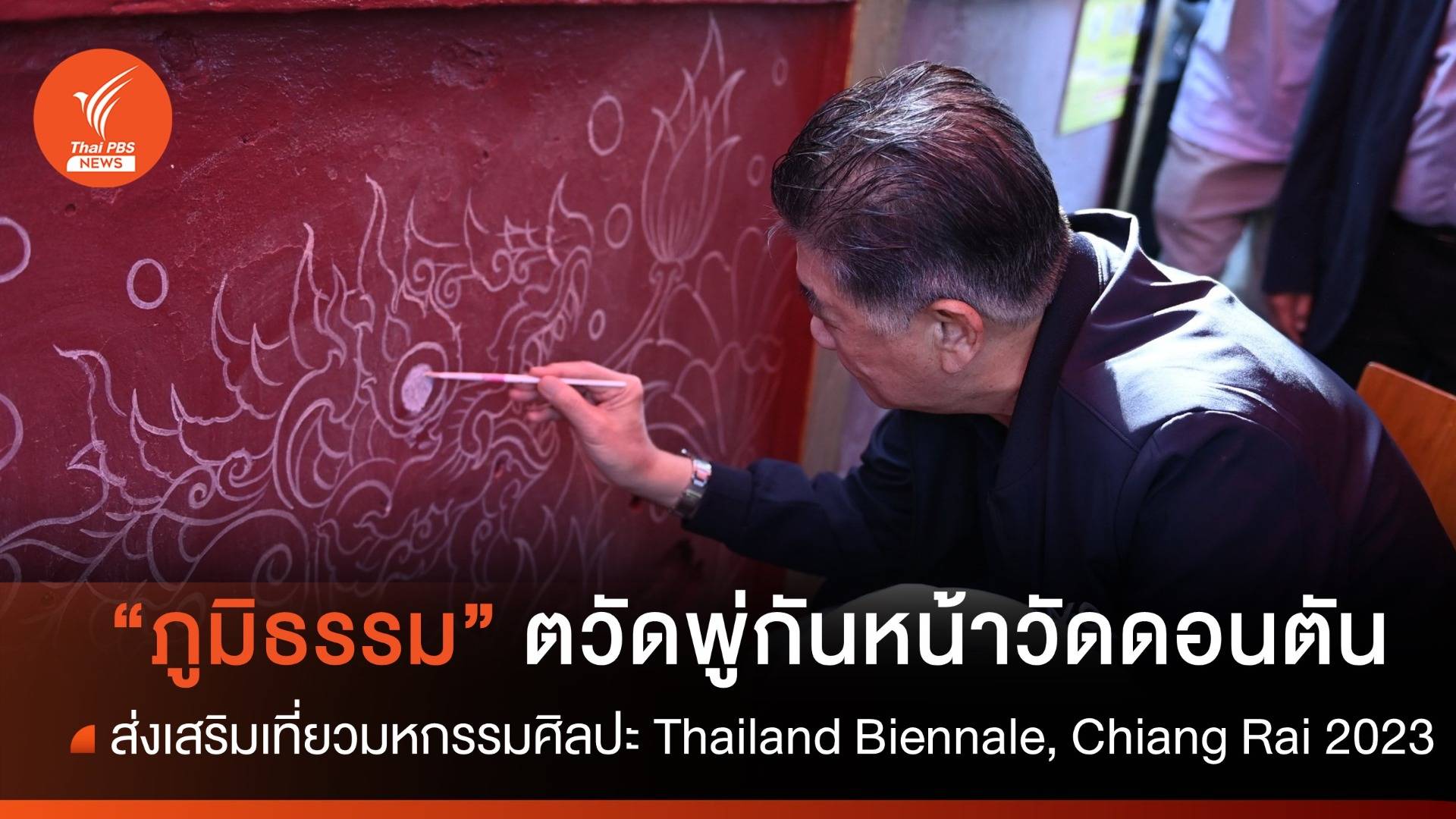 "ภูมิธรรม" โชว์ฝีมือตวัดพู่กันหน้าวัดดอนตัน ชวนเที่ยว Thailand Biennale, Chiang Rai 2023 