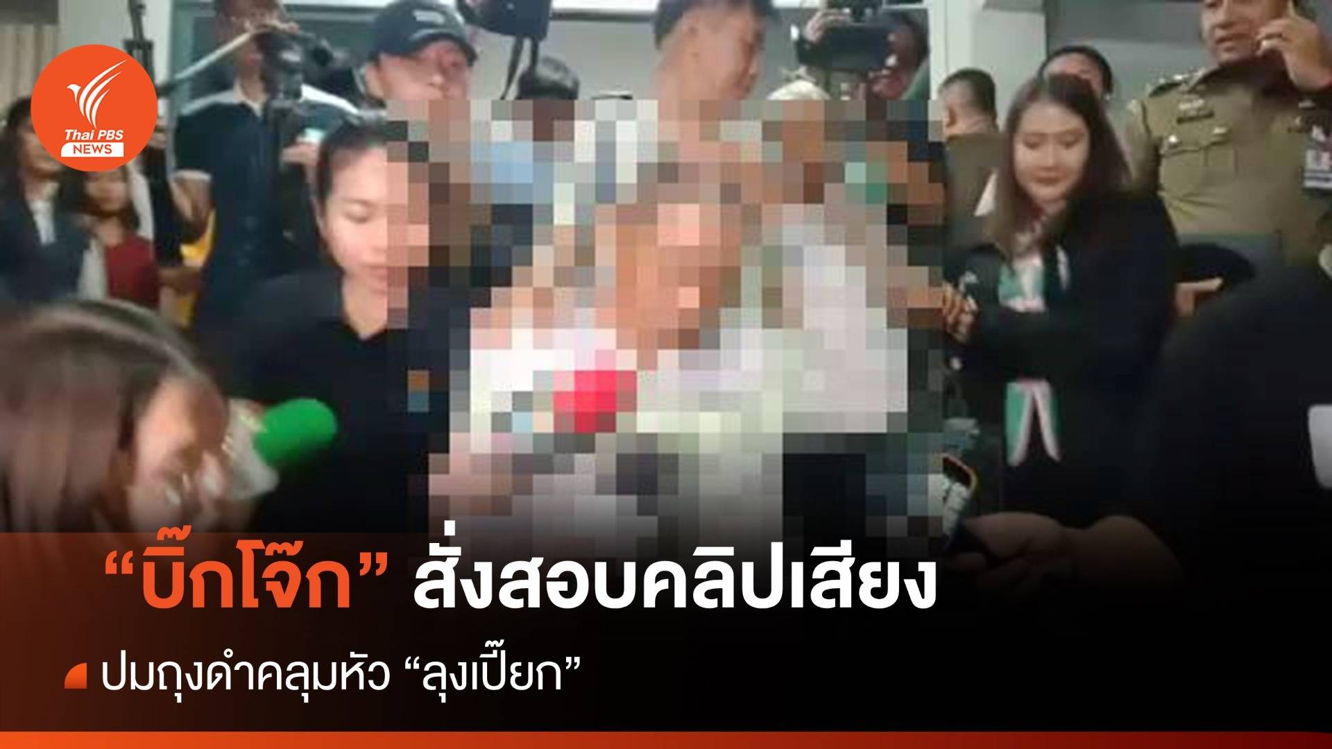 "บิ๊กโจ๊ก" สั่งสอบ คลิปเสียงปมถุงดำคลุมหัว "ลุงเปี๊ยก"