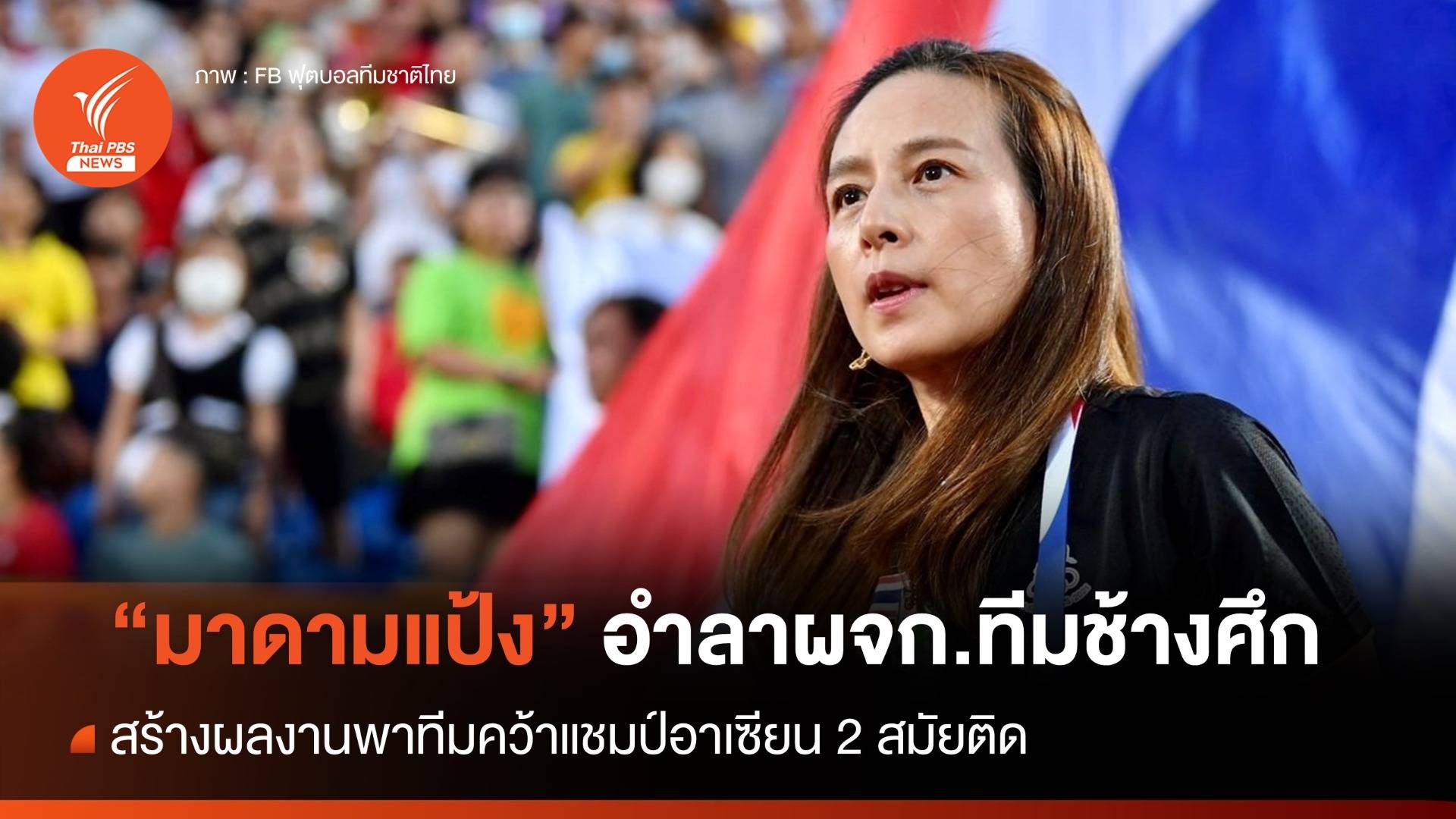 "มาดามแป้ง" อำลาผู้จัดการทีมช้างศึก สร้างผลงานพาทีมคว้าแชมป์อาเซียน 2 สมัยติด